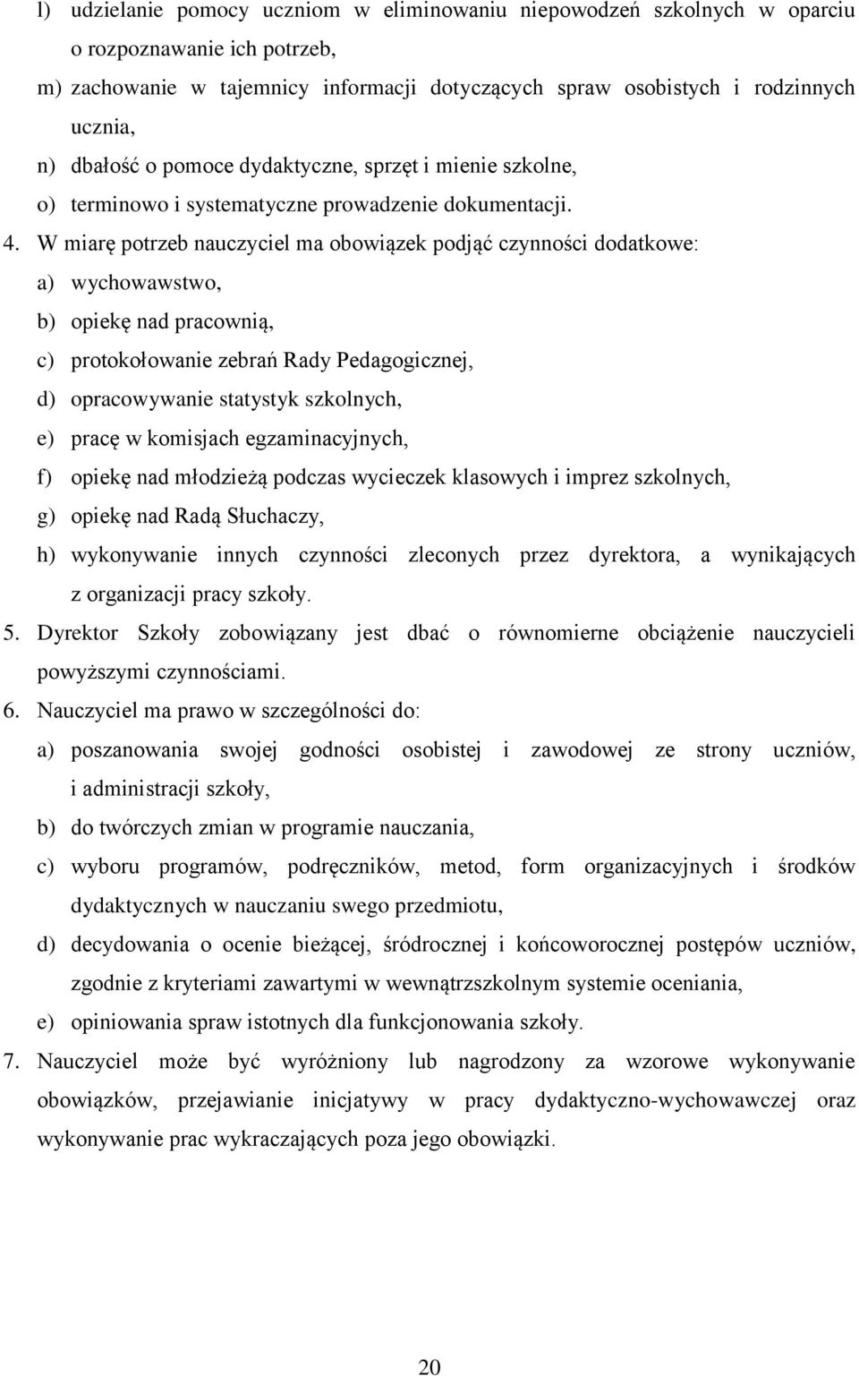 W miarę potrzeb nauczyciel ma obowiązek podjąć czynności dodatkowe: a) wychowawstwo, b) opiekę nad pracownią, c) protokołowanie zebrań Rady Pedagogicznej, d) opracowywanie statystyk szkolnych, e)