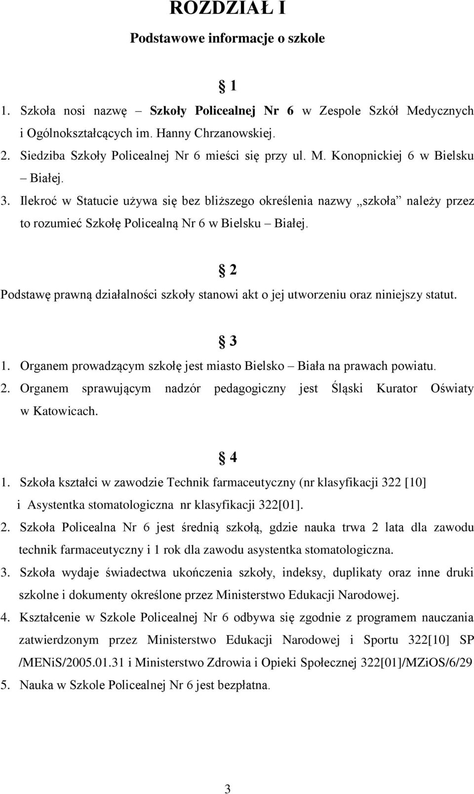 Ilekroć w Statucie używa się bez bliższego określenia nazwy szkoła należy przez to rozumieć Szkołę Policealną Nr 6 w Bielsku Białej.