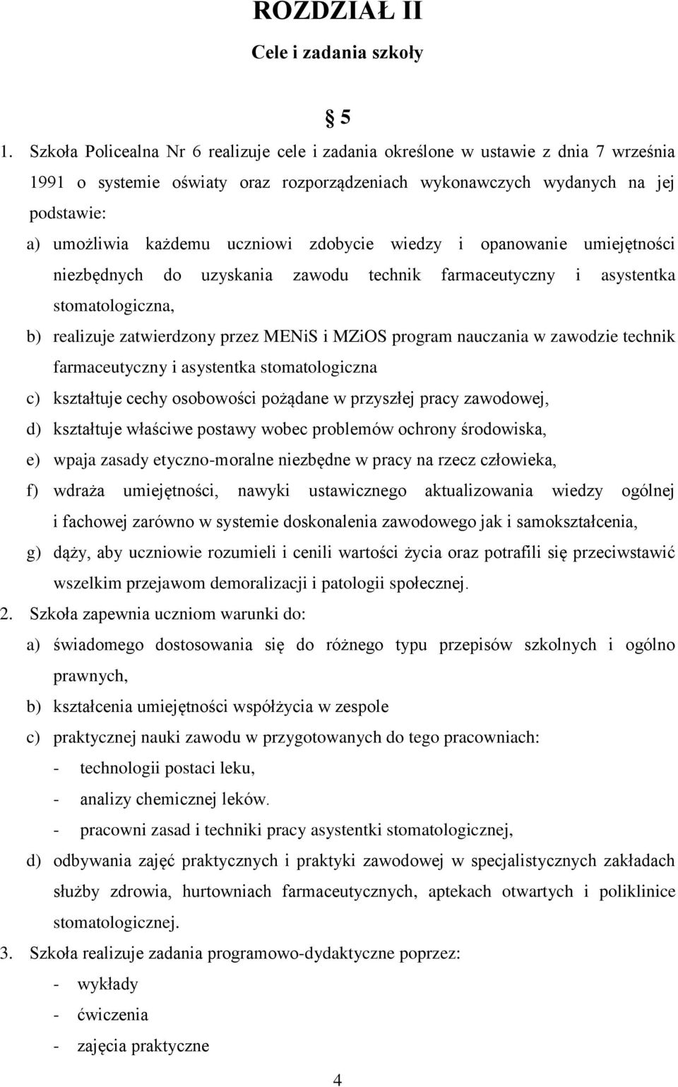 uczniowi zdobycie wiedzy i opanowanie umiejętności niezbędnych do uzyskania zawodu technik farmaceutyczny i asystentka stomatologiczna, b) realizuje zatwierdzony przez MENiS i MZiOS program nauczania