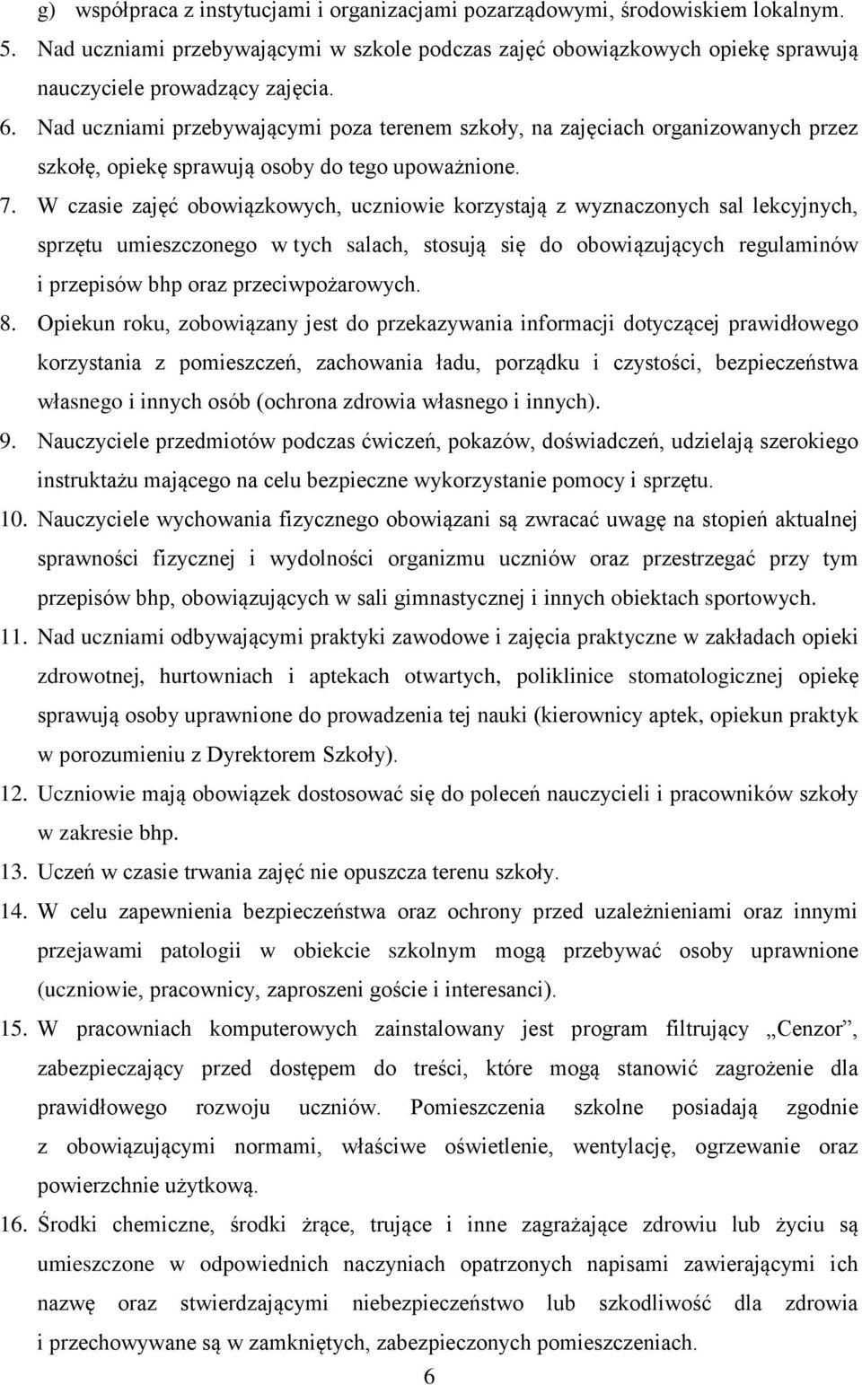 W czasie zajęć obowiązkowych, uczniowie korzystają z wyznaczonych sal lekcyjnych, sprzętu umieszczonego w tych salach, stosują się do obowiązujących regulaminów i przepisów bhp oraz przeciwpożarowych.