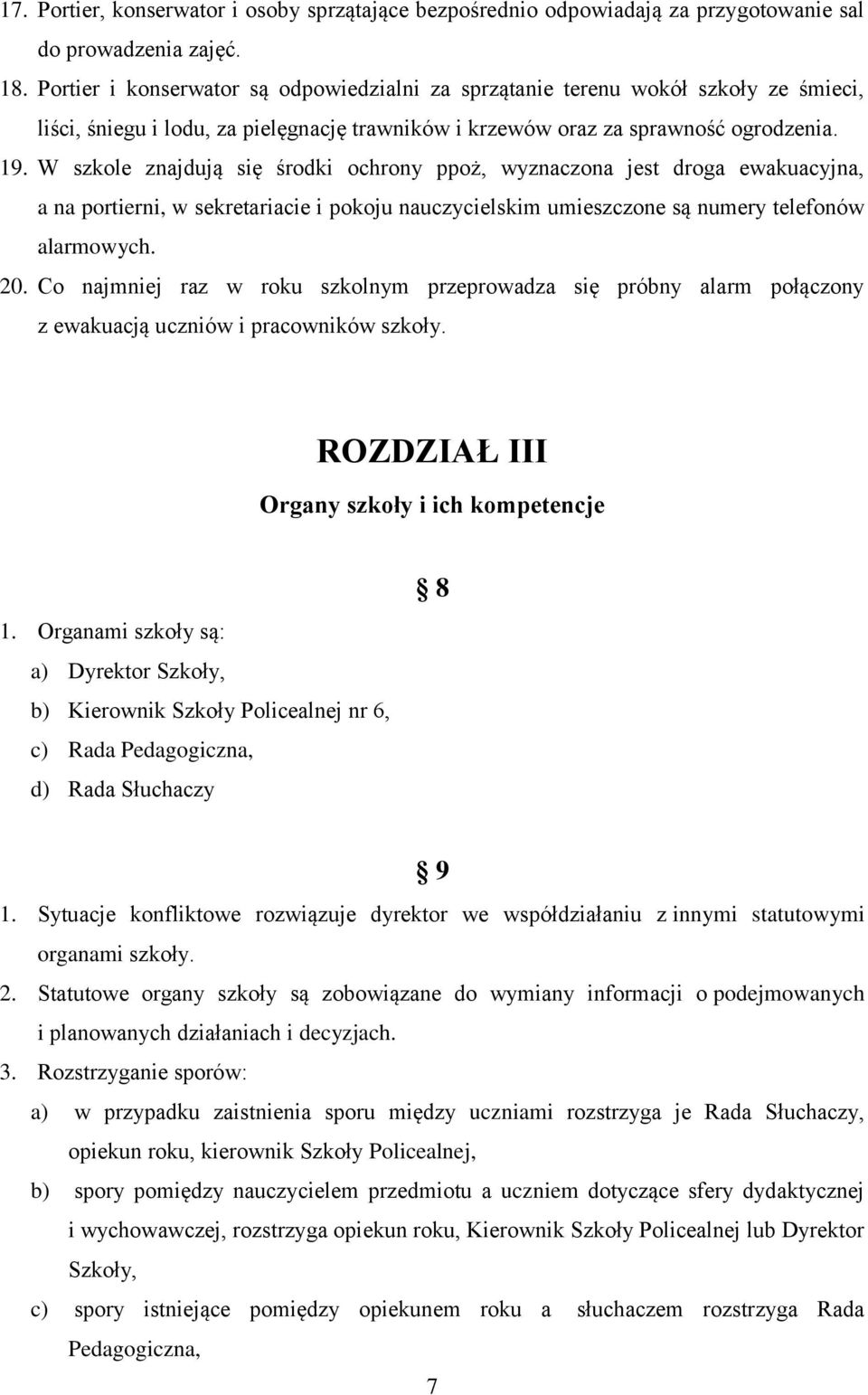 W szkole znajdują się środki ochrony ppoż, wyznaczona jest droga ewakuacyjna, a na portierni, w sekretariacie i pokoju nauczycielskim umieszczone są numery telefonów alarmowych. 20.