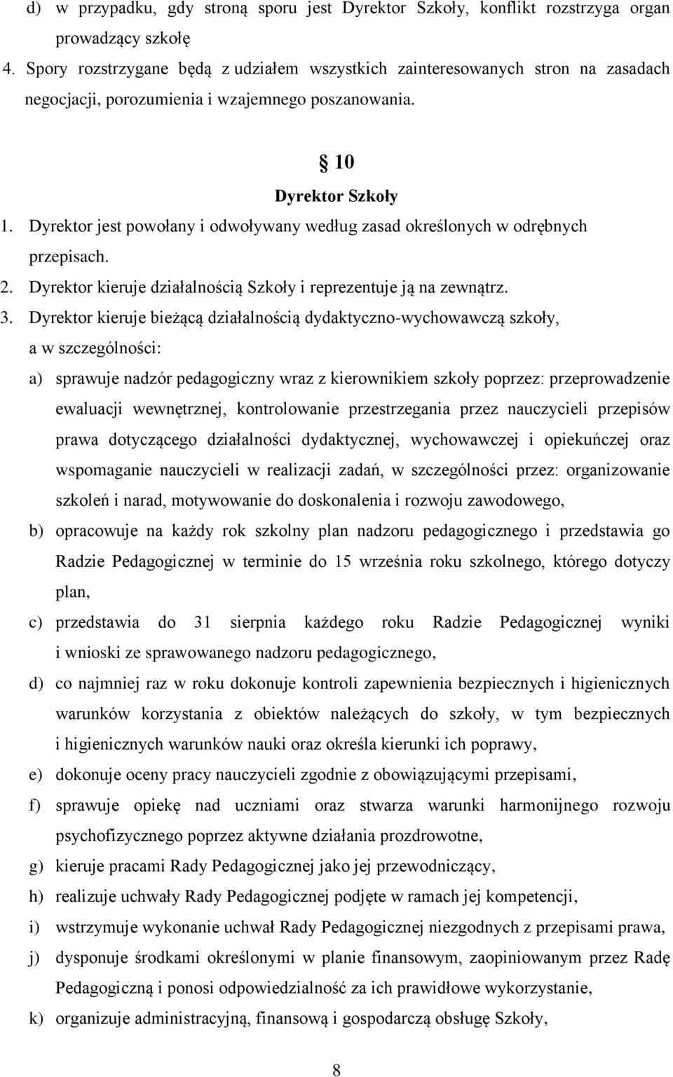 Dyrektor jest powołany i odwoływany według zasad określonych w odrębnych przepisach. 2. Dyrektor kieruje działalnością Szkoły i reprezentuje ją na zewnątrz. 3.