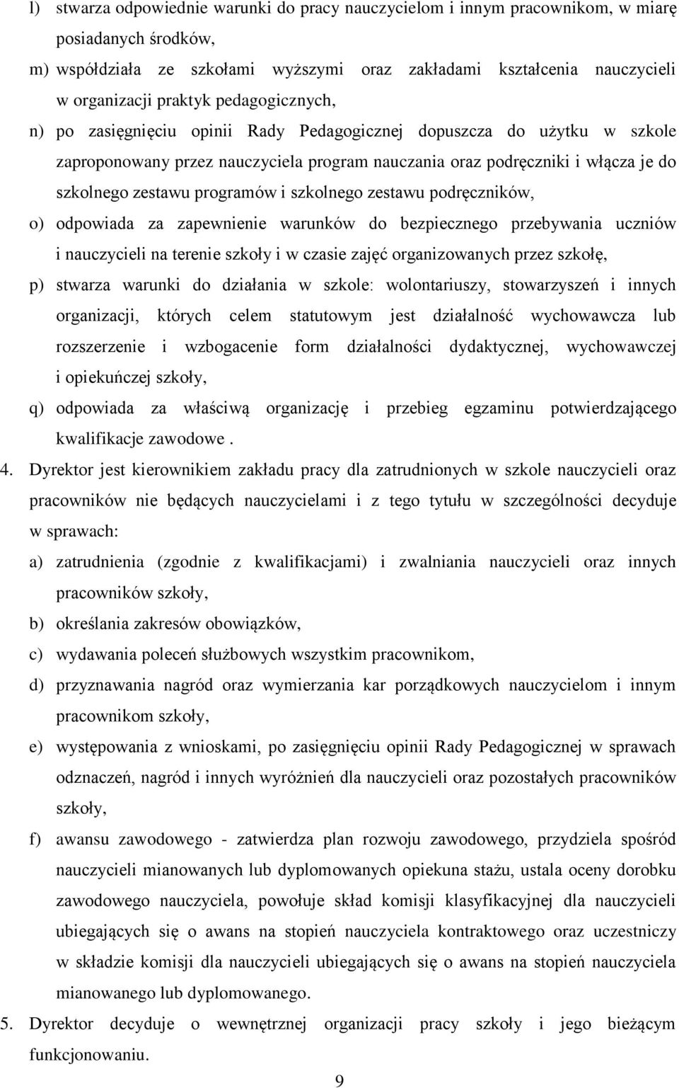 i szkolnego zestawu podręczników, o) odpowiada za zapewnienie warunków do bezpiecznego przebywania uczniów i nauczycieli na terenie szkoły i w czasie zajęć organizowanych przez szkołę, p) stwarza