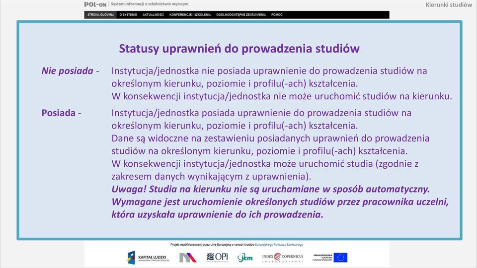 Instytucja/jednostka posiada uprawnienie do prowadzenia studiów na określonym kierunku, poziomie i profilu(-ach) kształcenia.