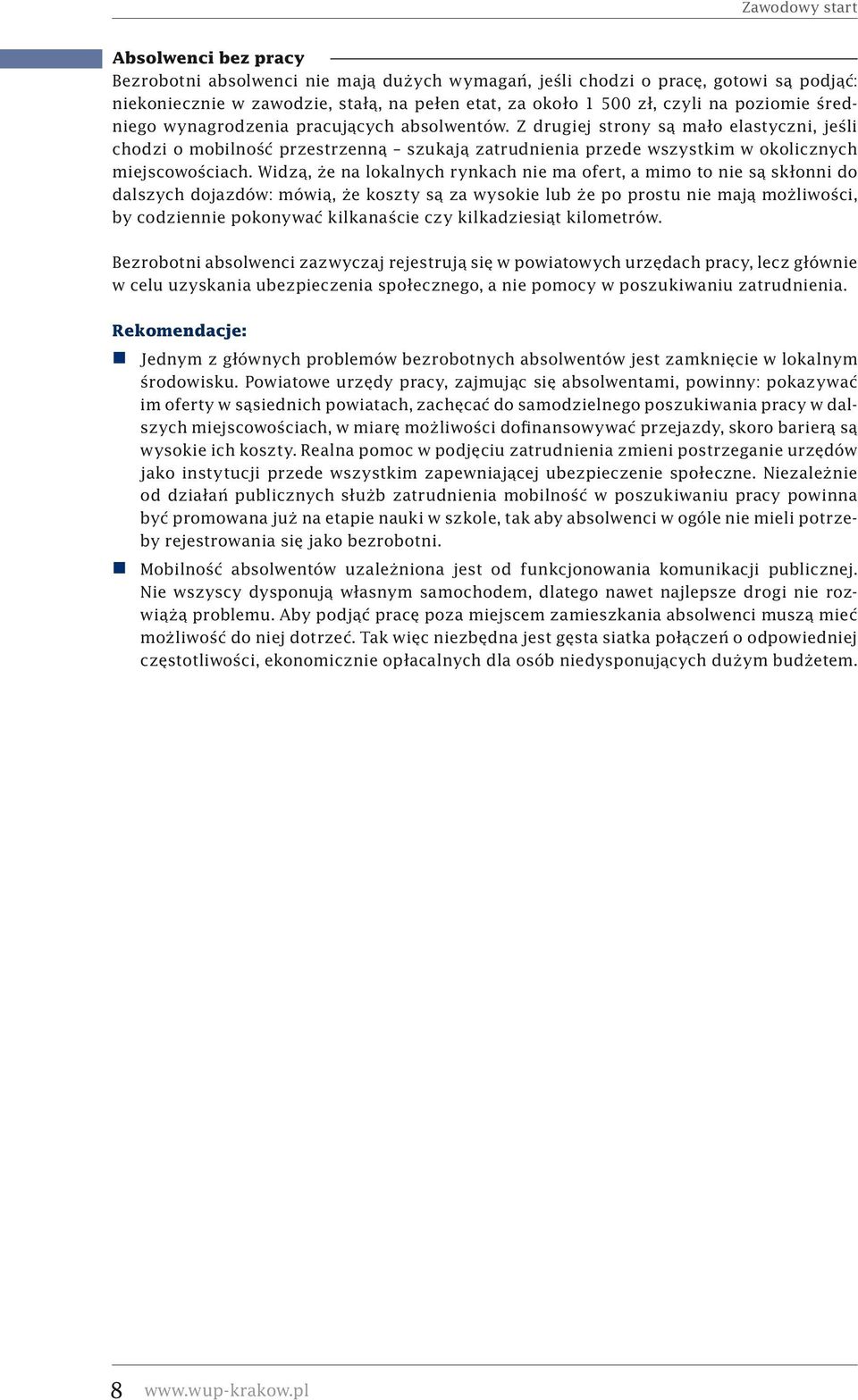 Z drugiej strony są mało elastyczni, jeśli chodzi o mobilność przestrzenną szukają zatrudnienia przede wszystkim w okolicznych miejscowościach.