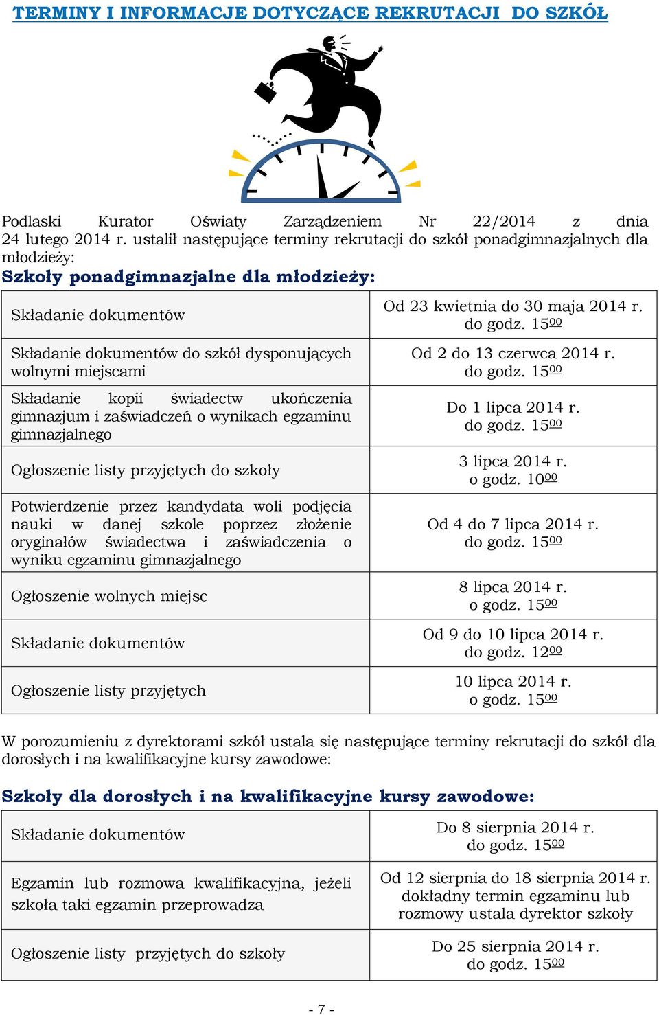 miejscami Składanie kopii świadectw ukończenia gimnazjum i zaświadczeń o wynikach egzaminu gimnazjalnego Ogłoszenie listy przyjętych do szkoły Potwierdzenie przez kandydata woli podjęcia nauki w