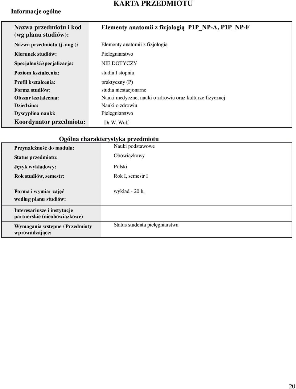 Elementy anatomii z fizjologią PP_NP-A, PP_NP-F Elementy anatomii z fizjologią Pielęgniarstwo NIE DOTYCZY studia I stopnia praktyczny (P) studia niestacjonarne Nauki medyczne, nauki o zdrowiu oraz