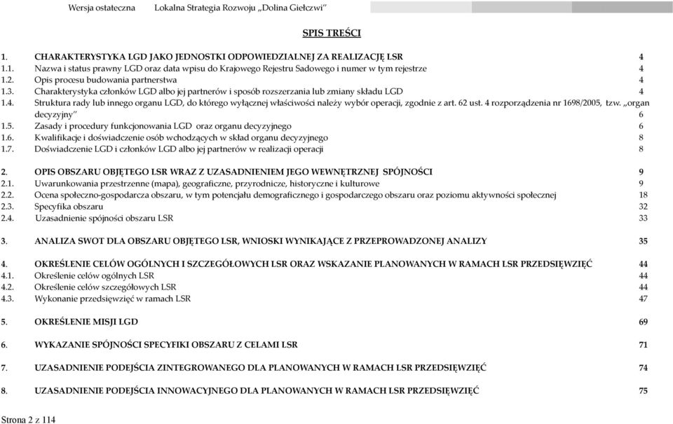 62 ust. 4 rozporządzenia nr 1698/2005, tzw. organ decyzyjny 6 1.5. Zasady i procedury funkcjonowania LGD oraz organu decyzyjnego 6 1.6. Kwalifikacje i doświadczenie osób wchodzących w skład organu decyzyjnego 8 1.