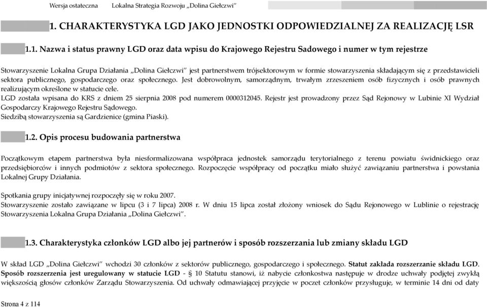 Jest dobrowolnym, samorządnym, trwałym zrzeszeniem osób fizycznych i osób prawnych realizującym określone w statucie cele. LGD została wpisana do KRS z dniem 25 sierpnia 2008 pod numerem 0000312045.