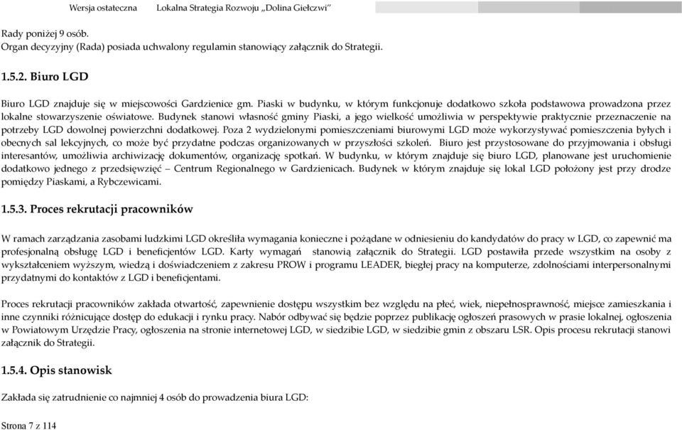 Budynek stanowi własność gminy Piaski, a jego wielkość umożliwia w perspektywie praktycznie przeznaczenie na potrzeby LGD dowolnej powierzchni dodatkowej.