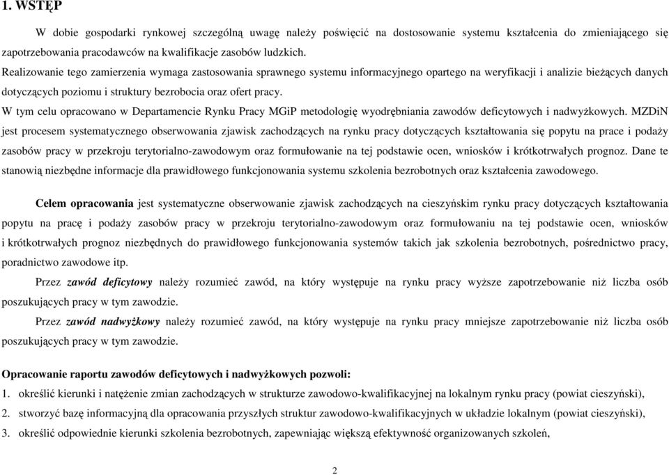 W tym celu opracowano w Departamencie Rynku Pracy MGiP metodologię wyodrębniania zawodów deficytowych i nadwyŝkowych.