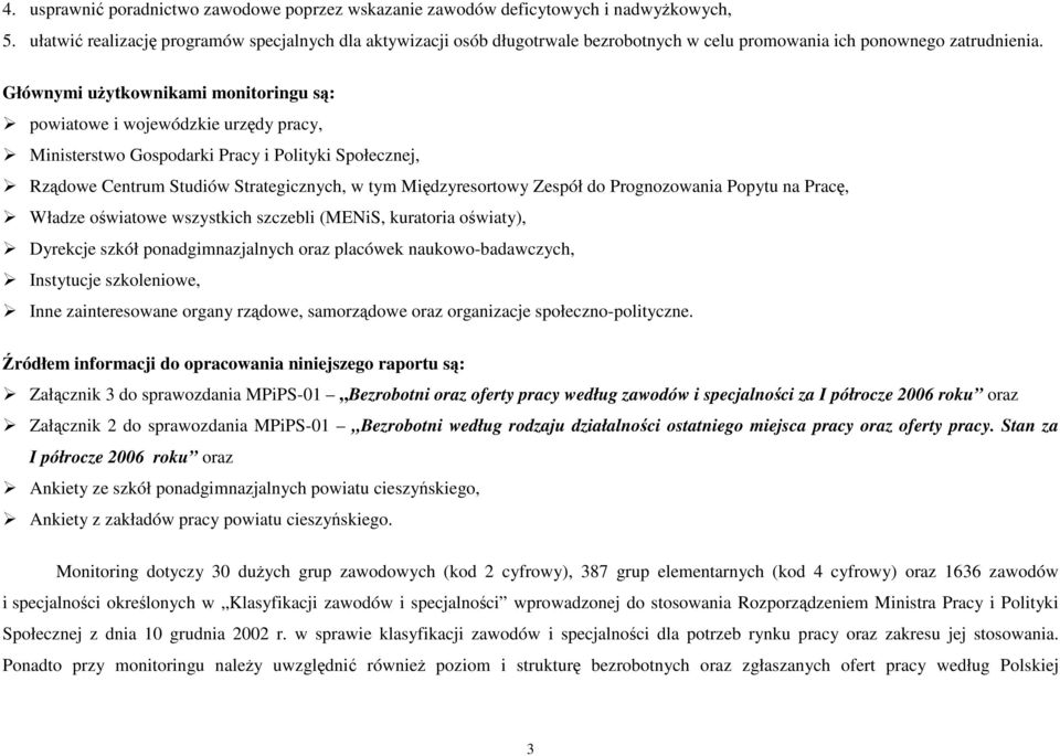 Głównymi uŝytkownikami monitoringu są: powiatowe i wojewódzkie urzędy pracy, Ministerstwo Gospodarki Pracy i Polityki Społecznej, Rządowe Centrum Studiów Strategicznych, w tym Międzyresortowy Zespół