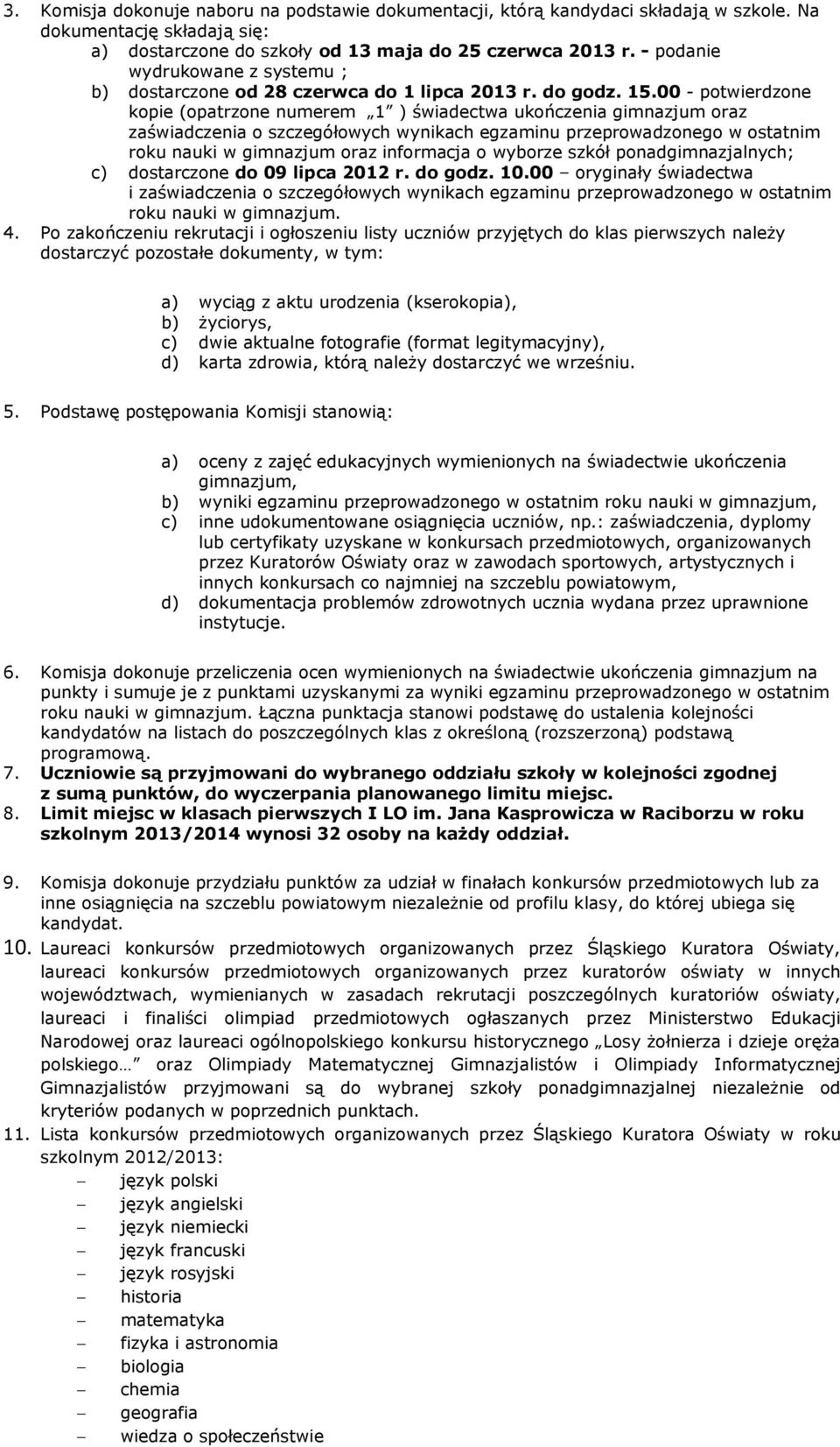 00 - potwierdzone kopie (opatrzone numerem 1 ) świadectwa ukończenia gimnazjum oraz zaświadczenia o szczegółowych wynikach egzaminu przeprowadzonego w ostatnim roku nauki w gimnazjum oraz informacja