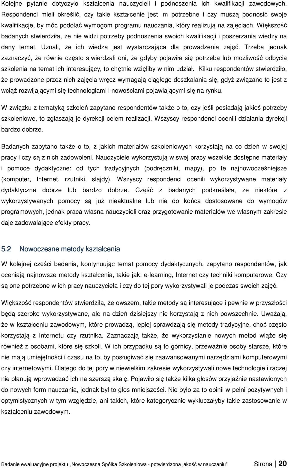 Większość badanych stwierdziła, że nie widzi potrzeby podnoszenia swoich kwalifikacji i poszerzania wiedzy na dany temat. Uznali, że ich wiedza jest wystarczająca dla prowadzenia zajęć.