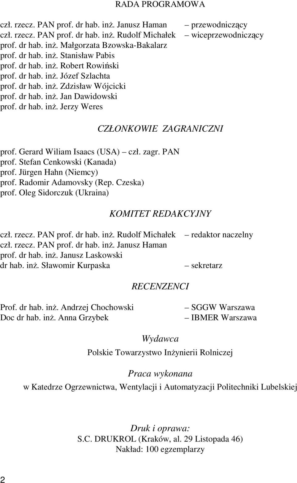 Gerard Wiliam Isaacs (USA) czł. zagr. PAN prof. Stefan Cenkowski (Kanada) prof. Jürgen Hahn (Niemcy) prof. Radomir Adamovsky (Rep. Czeska) prof. Oleg Sidorczuk (Ukraina) KOMITET REDAKCYJNY czł. rzecz.