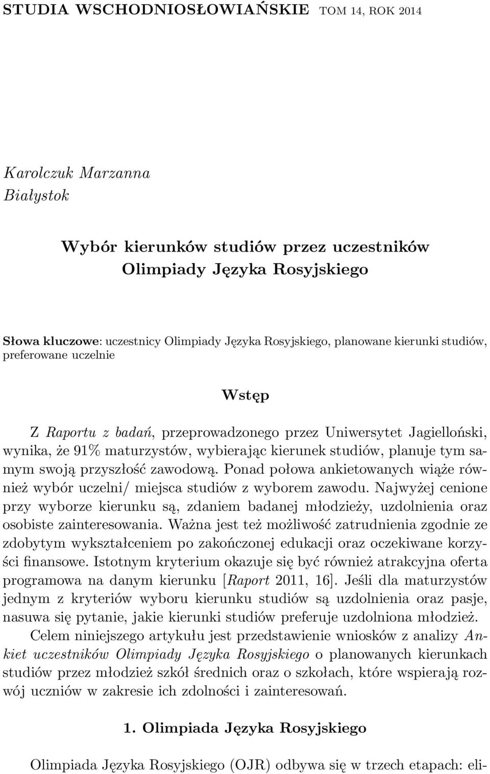 planuje tym samym swoją przyszłość zawodową. Ponad połowa ankietowanych wiąże również wybór uczelni/ miejsca studiów z wyborem zawodu.