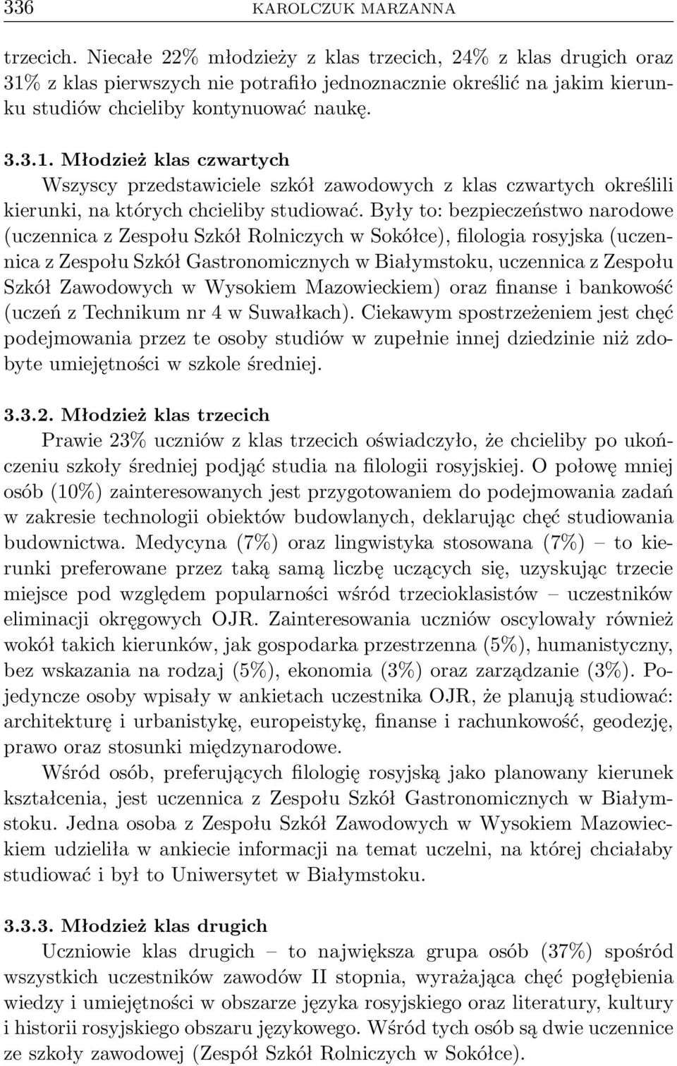 Były to: bezpieczeństwo narodowe (uczennica z Zespołu Szkół Rolniczych w Sokółce), filologia rosyjska(uczennica z Zespołu Szkół Gastronomicznych w Białymstoku, uczennica z Zespołu Szkół Zawodowych w