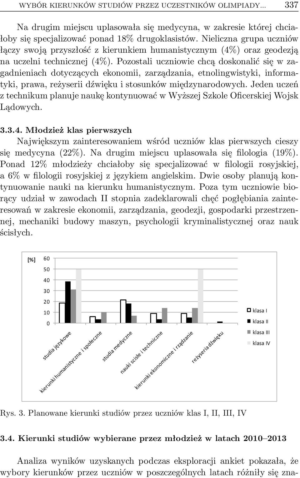 Pozostali uczniowie chcą doskonalić się w zagadnieniach dotyczących ekonomii, zarządzania, etnolingwistyki, informatyki, prawa, reżyserii dźwięku i stosunków międzynarodowych.