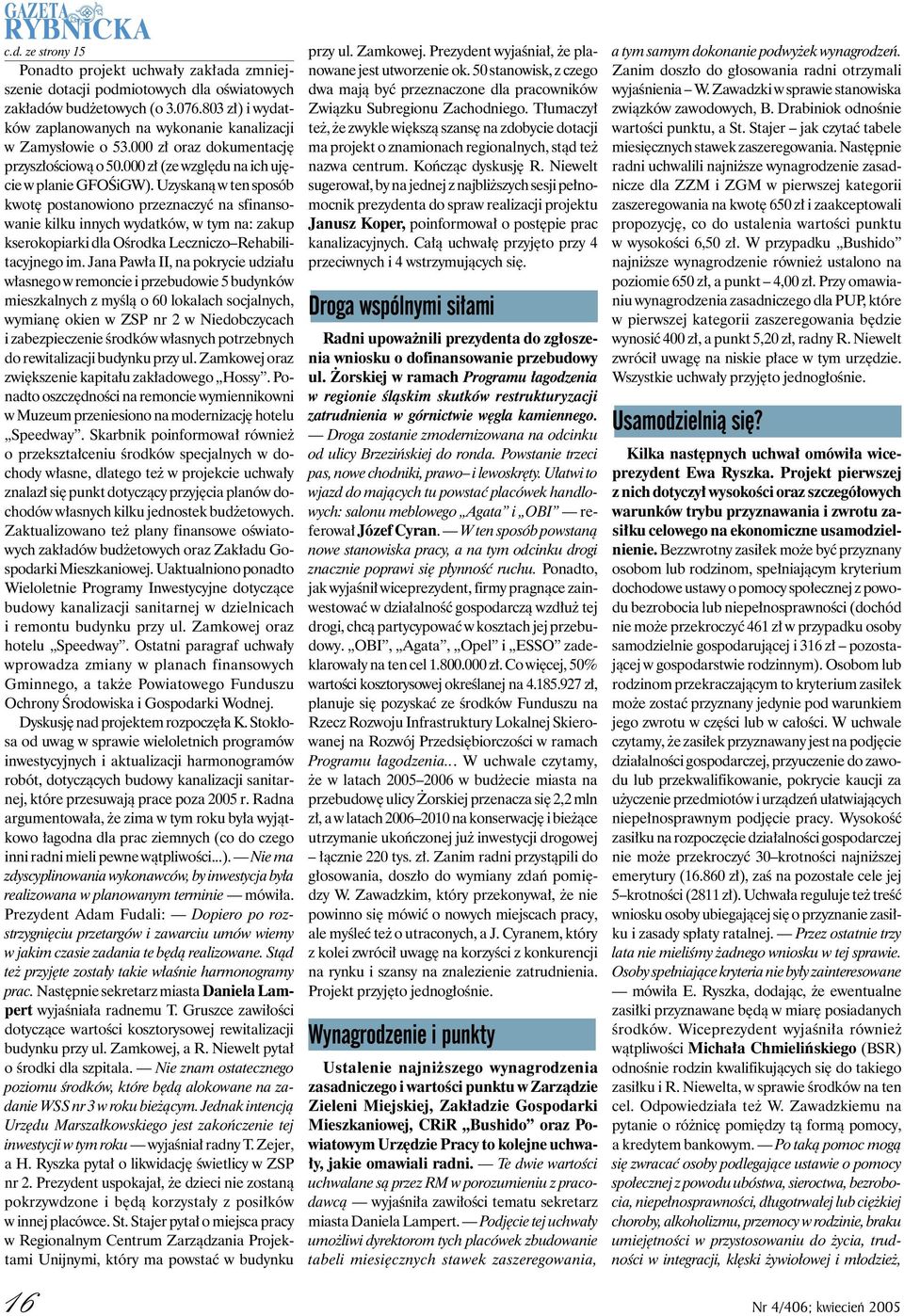 Uzyskaną w ten sposób kwotę postanowiono przeznaczyć na sfinansowanie kilku innych wydatków, w tym na: zakup kserokopiarki dla Ośrodka Leczniczo Rehabilitacyjnego im.