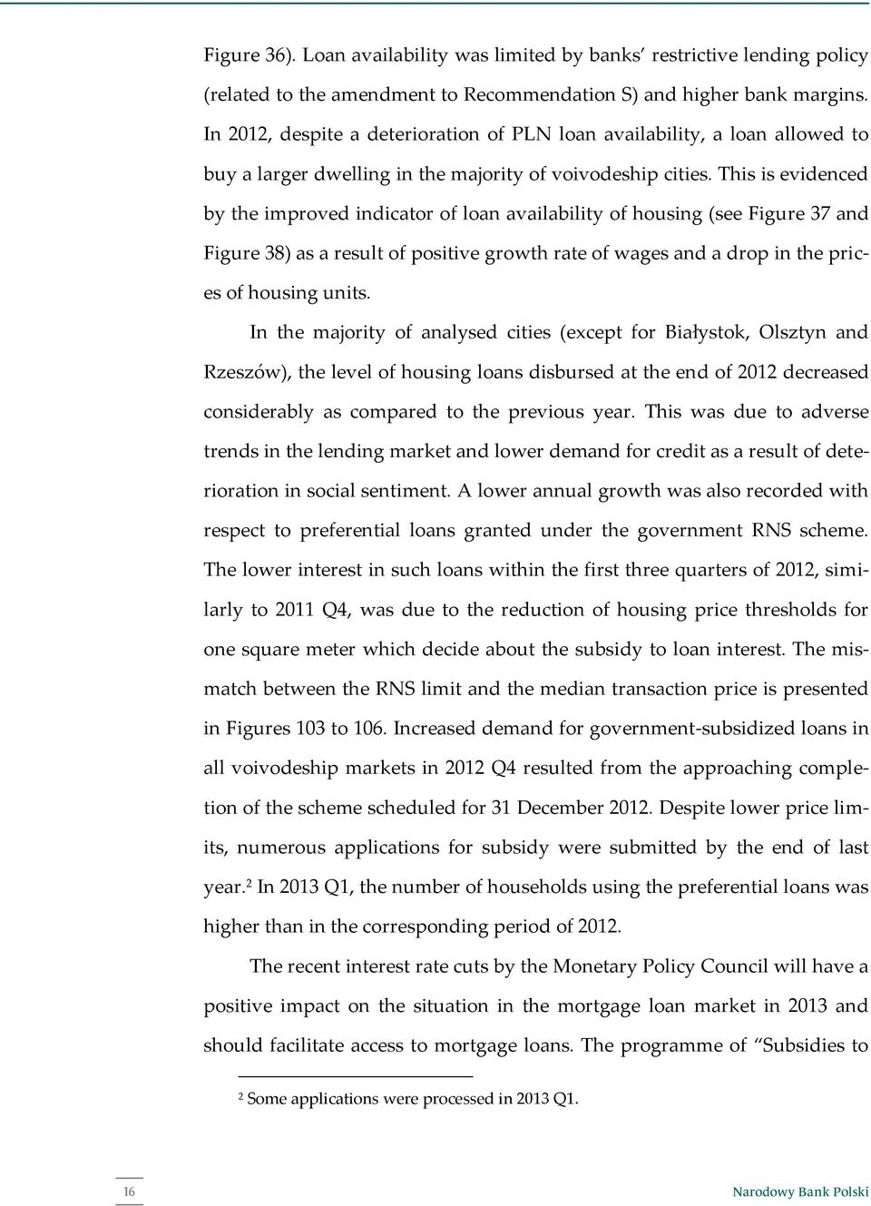 This is evidenced by the improved indicator of loan availability of housing (see Figure 37 and Figure 38) as a result of positive growth rate of wages and a drop in the prices of housing units.