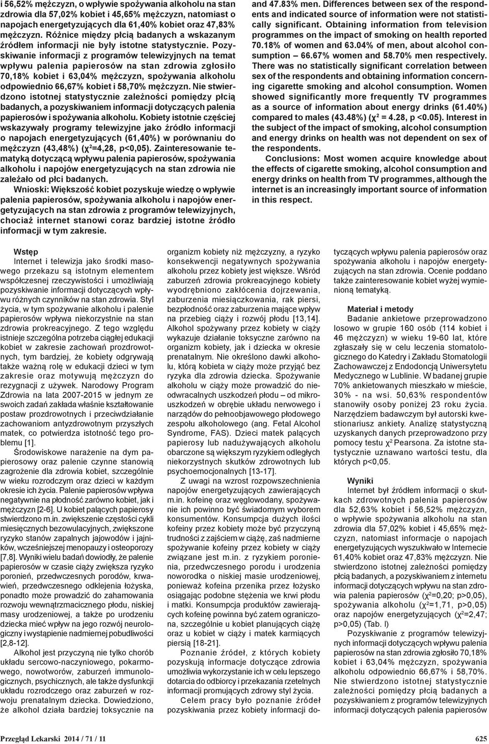 Pozyskiwanie informacji z programów telewizyjnych na temat wpływu palenia papierosów na stan zdrowia zgłosiło 70,18% kobiet i 63,04% mężczyzn, spożywania alkoholu odpowiednio 66,67% kobiet i 58,70%