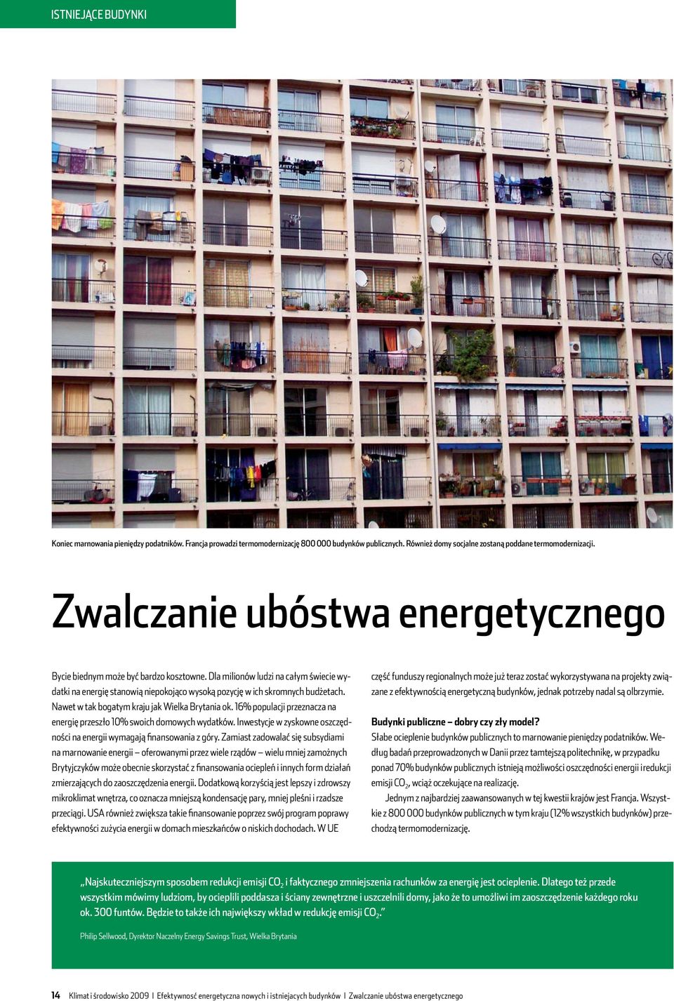 Nawet w tak bogatym kraju jak Wielka Brytania ok. 16% populacji przeznacza na energię przeszło 10% swoich domowych wydatków. Inwestycje w zyskowne oszczędności na energii wymagają finansowania z góry.