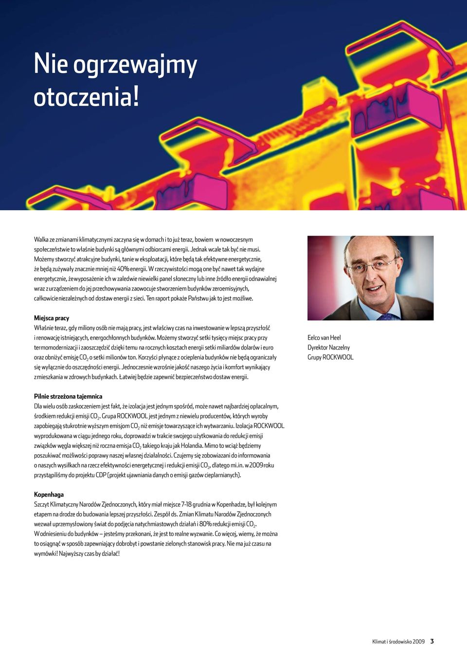 W rzeczywistości mogą one być nawet tak wydajne energetycznie, że wyposażenie ich w zaledwie niewielki panel słoneczny lub inne źródło energii odnawialnej wraz z urządzeniem do jej przechowywania