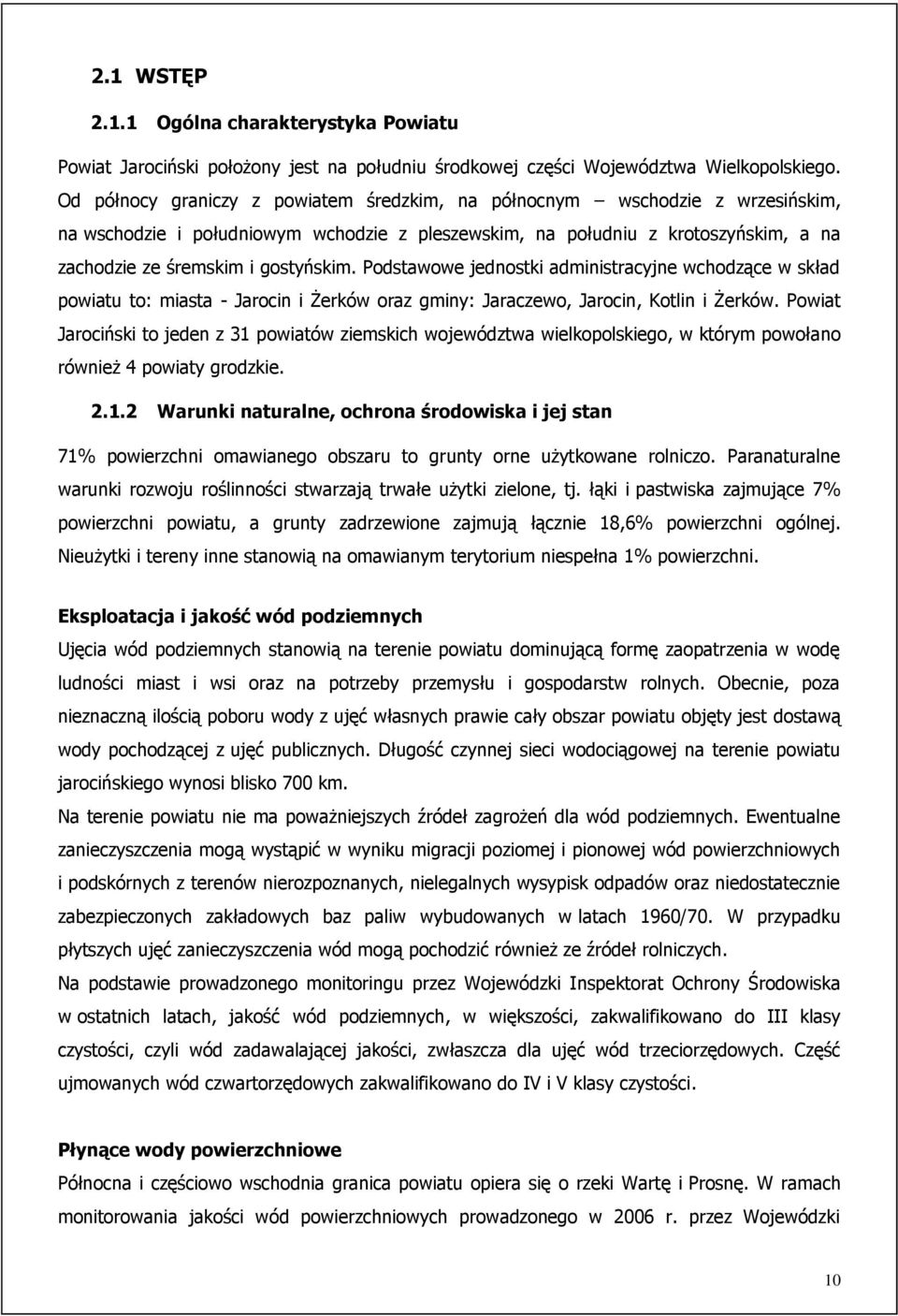 Podstawowe jednostki administracyjne wchodzące w skład powiatu to: miasta - Jarocin i Żerków oraz gminy: Jaraczewo, Jarocin, Kotlin i Żerków.