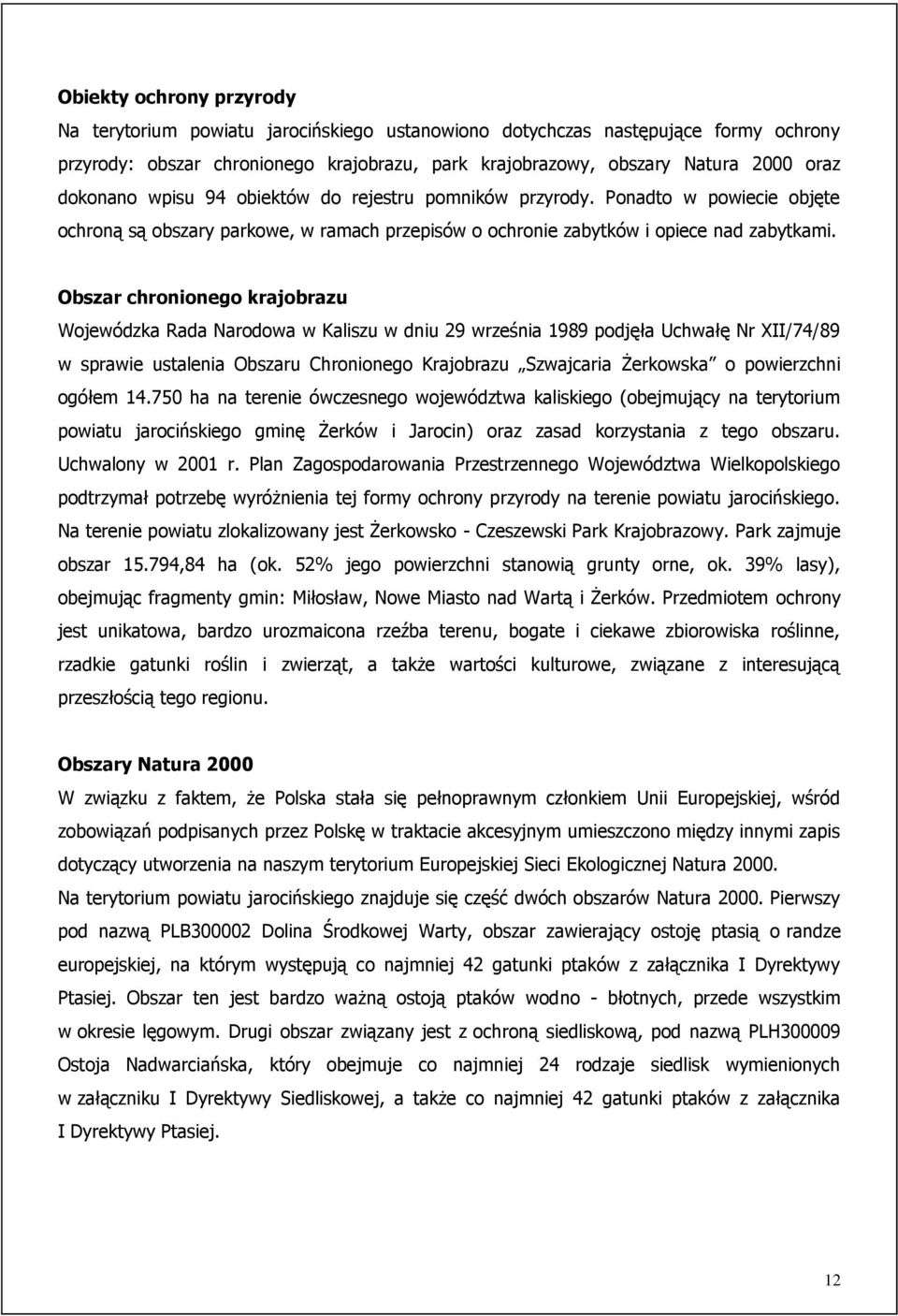 Obszar chronionego krajobrazu Wojewódzka Rada Narodowa w Kaliszu w dniu 29 września 1989 podjęła Uchwałę Nr XII/74/89 w sprawie ustalenia Obszaru Chronionego Krajobrazu Szwajcaria Żerkowska o