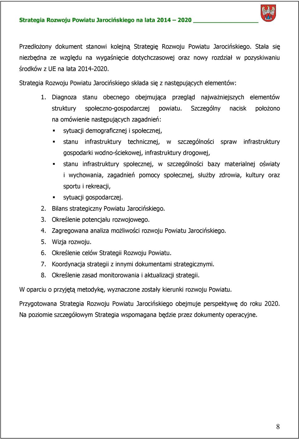 Strategia Rozwoju Powiatu Jarocińskiego składa się z następujących elementów: 1. Diagnoza stanu obecnego obejmująca przegląd najważniejszych elementów struktury społeczno-gospodarczej powiatu.