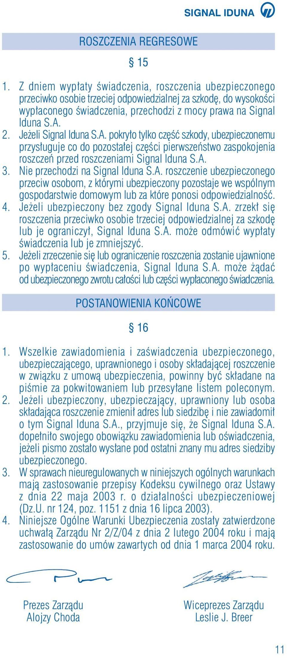 Je eli Signal Iduna S.A. pokry o tylko cz Êç szkody, ubezpieczonemu przys uguje co do pozosta ej cz Êci pierwszeƒstwo zaspokojenia roszczeƒ przed roszczeniami Signal Iduna S.A. 3.