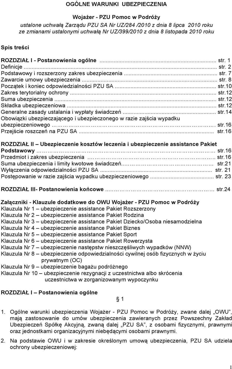 .. str.10 Zakres terytorialny ochrony... str.12 Suma ubezpieczenia... str.12 Składka ubezpieczeniowa... str.12 Generalne zasady ustalania i wypłaty świadczeń... str.14 Obowiązki ubezpieczającego i ubezpieczonego w razie zajścia wypadku ubezpieczeniowego.