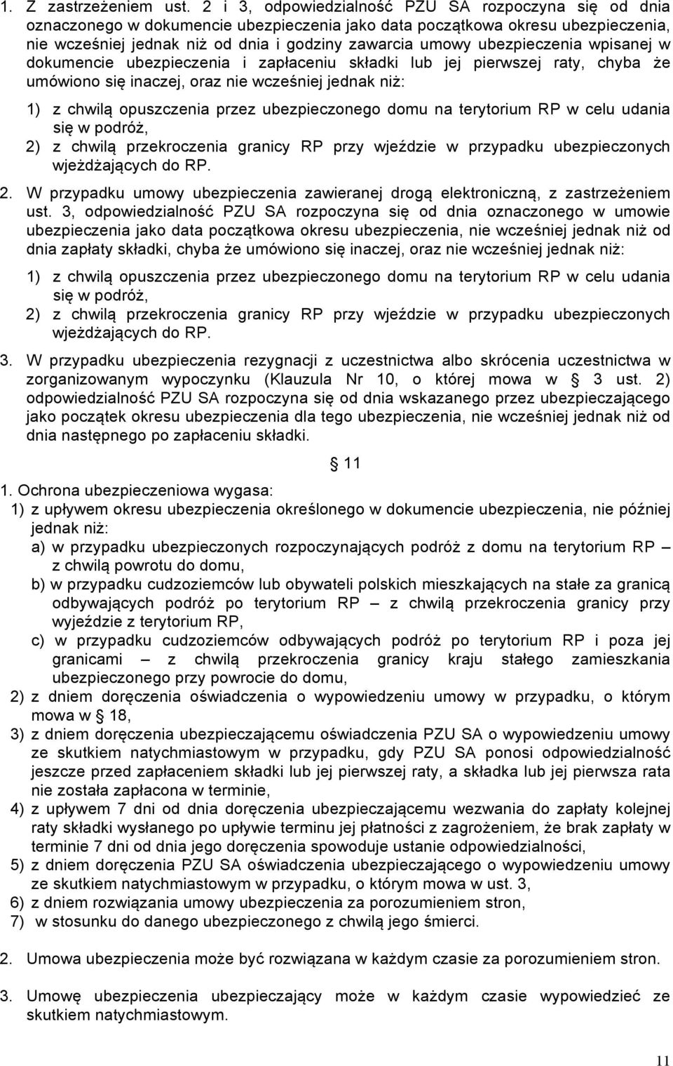 ubezpieczenia wpisanej w dokumencie ubezpieczenia i zapłaceniu składki lub jej pierwszej raty, chyba że umówiono się inaczej, oraz nie wcześniej jednak niż: 1) z chwilą opuszczenia przez