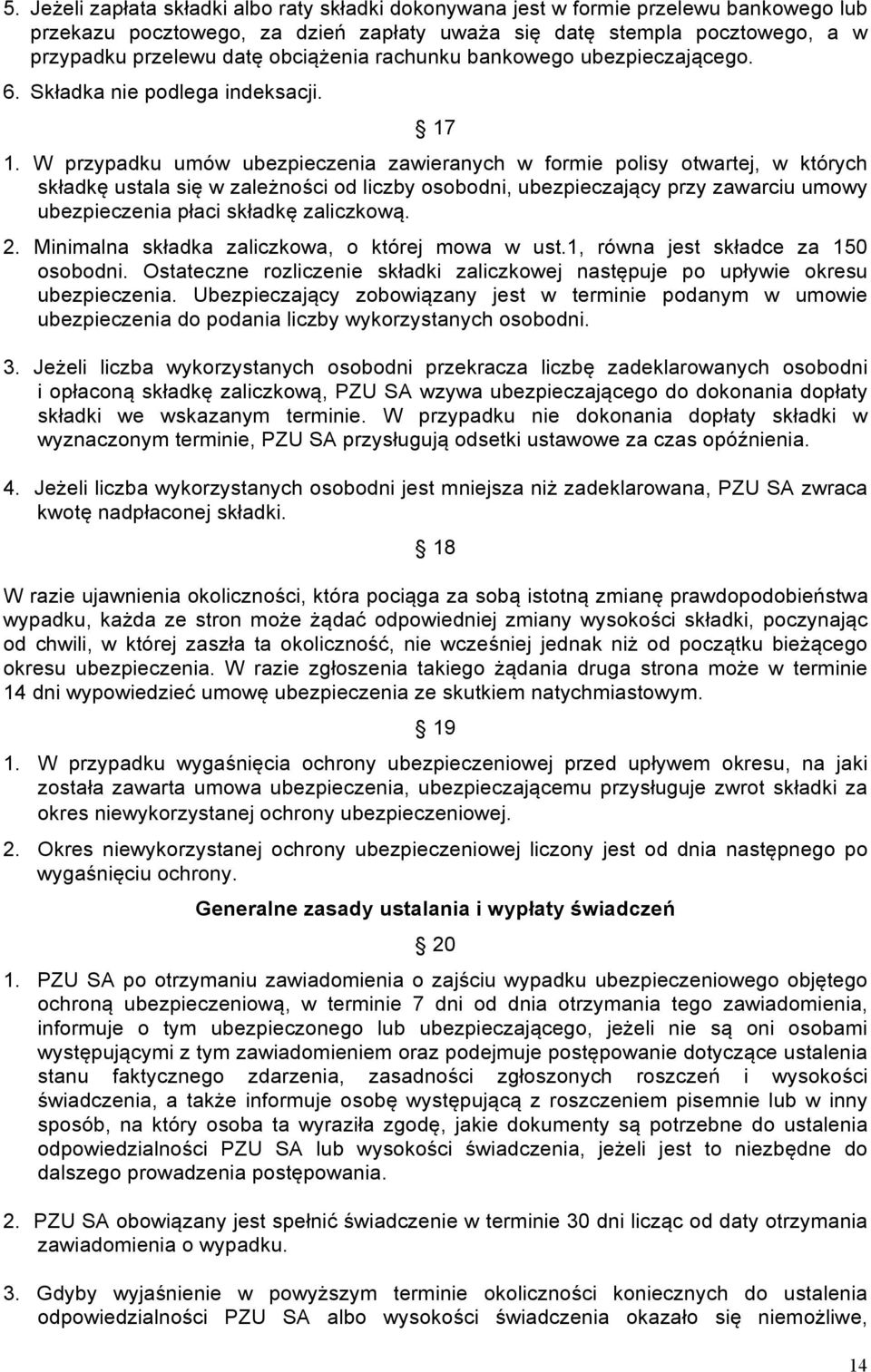 W przypadku umów ubezpieczenia zawieranych w formie polisy otwartej, w których składkę ustala się w zależności od liczby osobodni, ubezpieczający przy zawarciu umowy ubezpieczenia płaci składkę