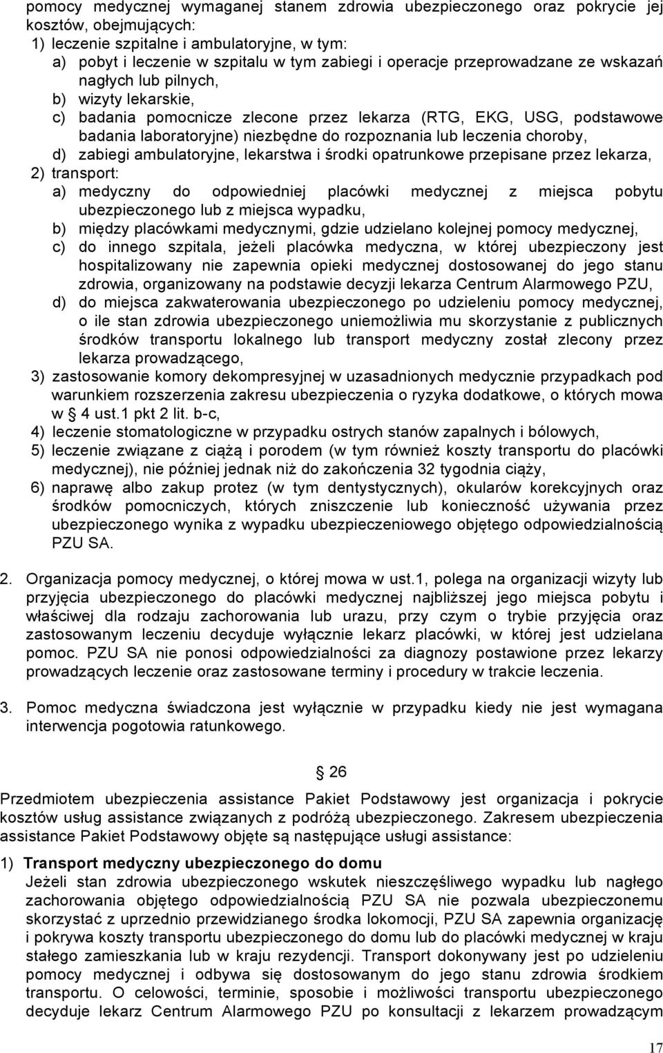 choroby, d) zabiegi ambulatoryjne, lekarstwa i środki opatrunkowe przepisane przez lekarza, 2) transport: a) medyczny do odpowiedniej placówki medycznej z miejsca pobytu ubezpieczonego lub z miejsca