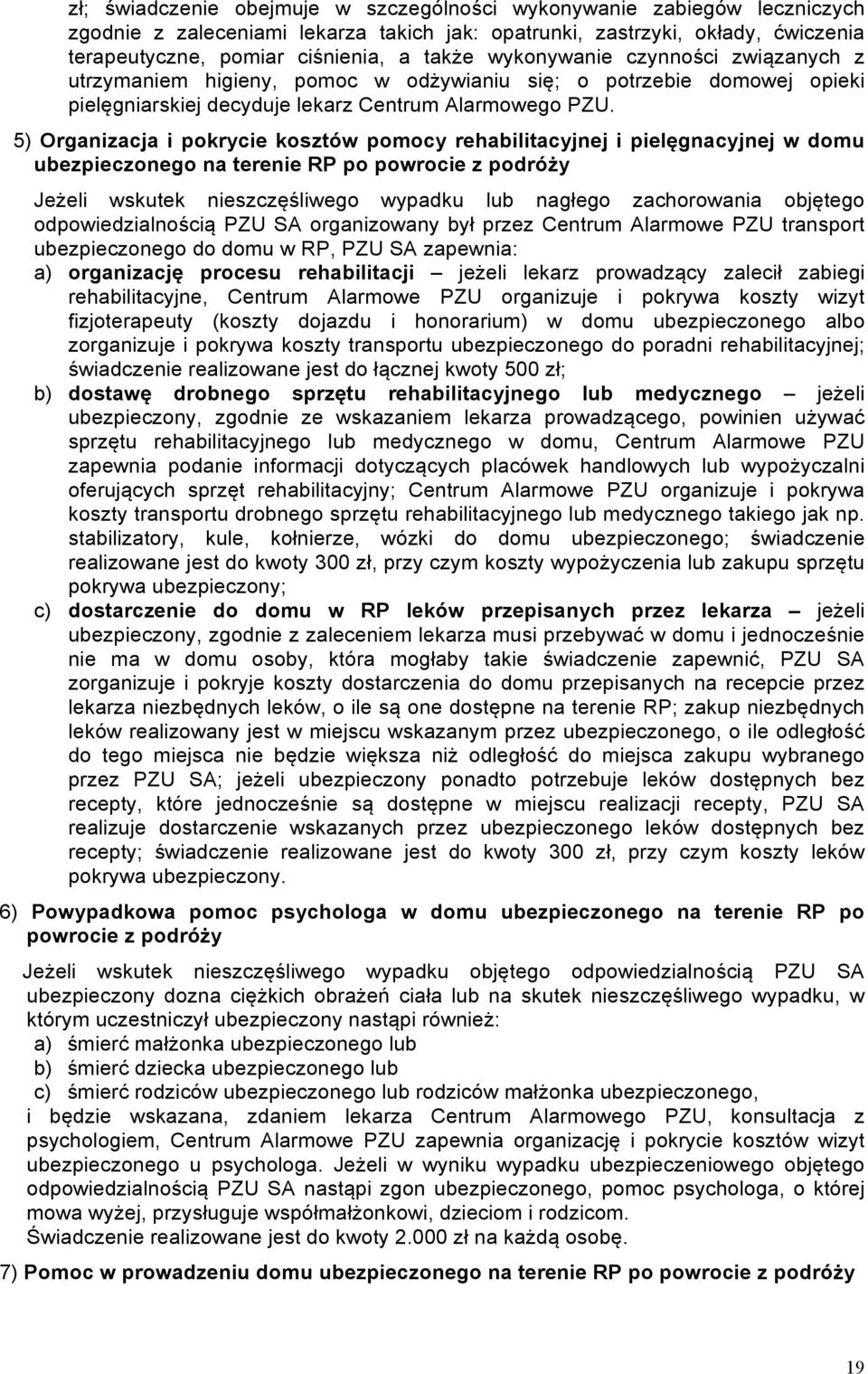 5) Organizacja i pokrycie kosztów pomocy rehabilitacyjnej i pielęgnacyjnej w domu ubezpieczonego na terenie RP po powrocie z podróży Jeżeli wskutek nieszczęśliwego wypadku lub nagłego zachorowania