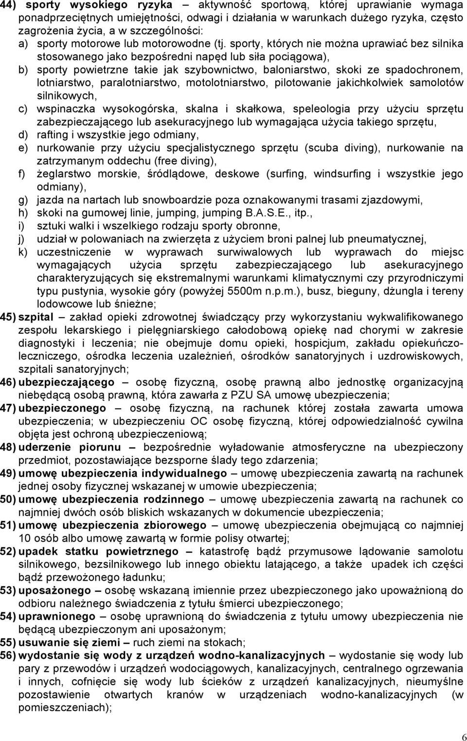 sporty, których nie można uprawiać bez silnika stosowanego jako bezpośredni napęd lub siła pociągowa), b) sporty powietrzne takie jak szybownictwo, baloniarstwo, skoki ze spadochronem, lotniarstwo,