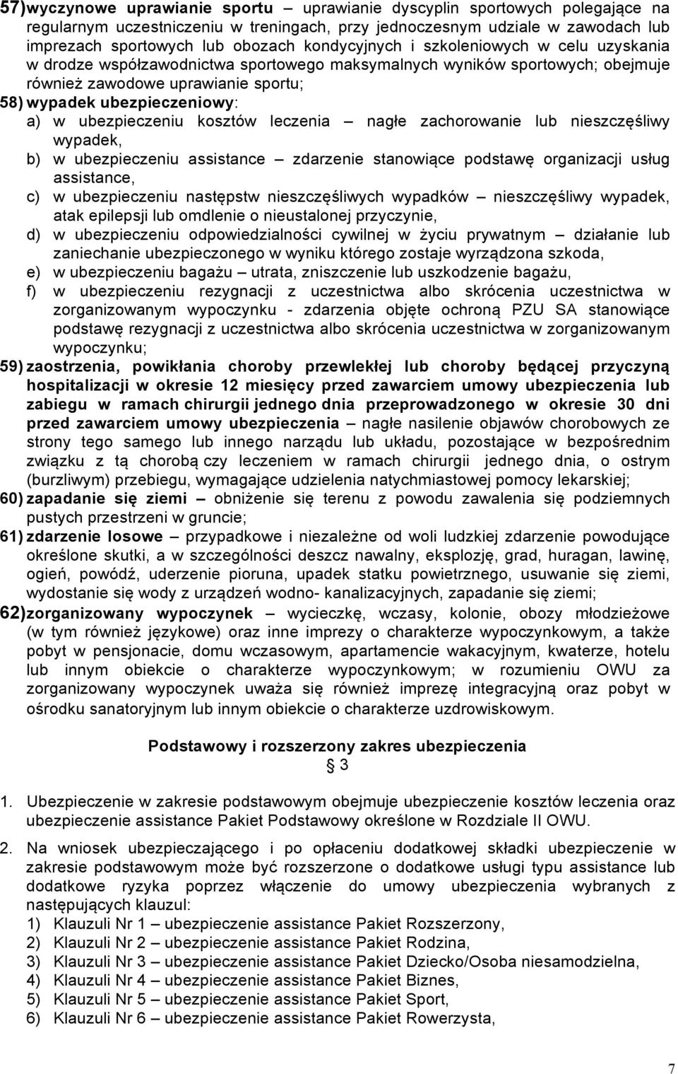 ubezpieczeniu kosztów leczenia nagłe zachorowanie lub nieszczęśliwy wypadek, b) w ubezpieczeniu assistance zdarzenie stanowiące podstawę organizacji usług assistance, c) w ubezpieczeniu następstw