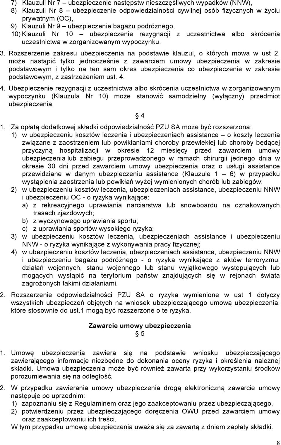 Rozszerzenie zakresu ubezpieczenia na podstawie klauzul, o których mowa w ust 2, może nastąpić tylko jednocześnie z zawarciem umowy ubezpieczenia w zakresie podstawowym i tylko na ten sam okres