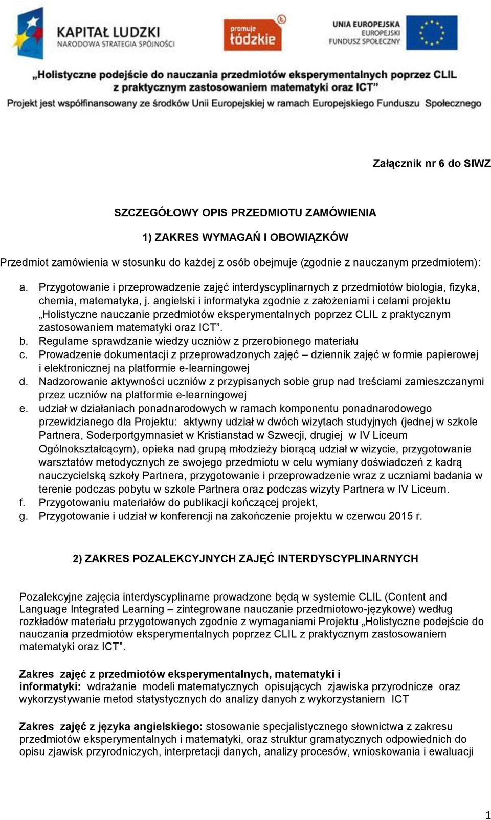 angielski i informatyka zgodnie z założeniami i celami projektu Holistyczne nauczanie przedmiotów eksperymentalnych poprzez CLIL z praktycznym zastosowaniem matematyki oraz ICT. b.