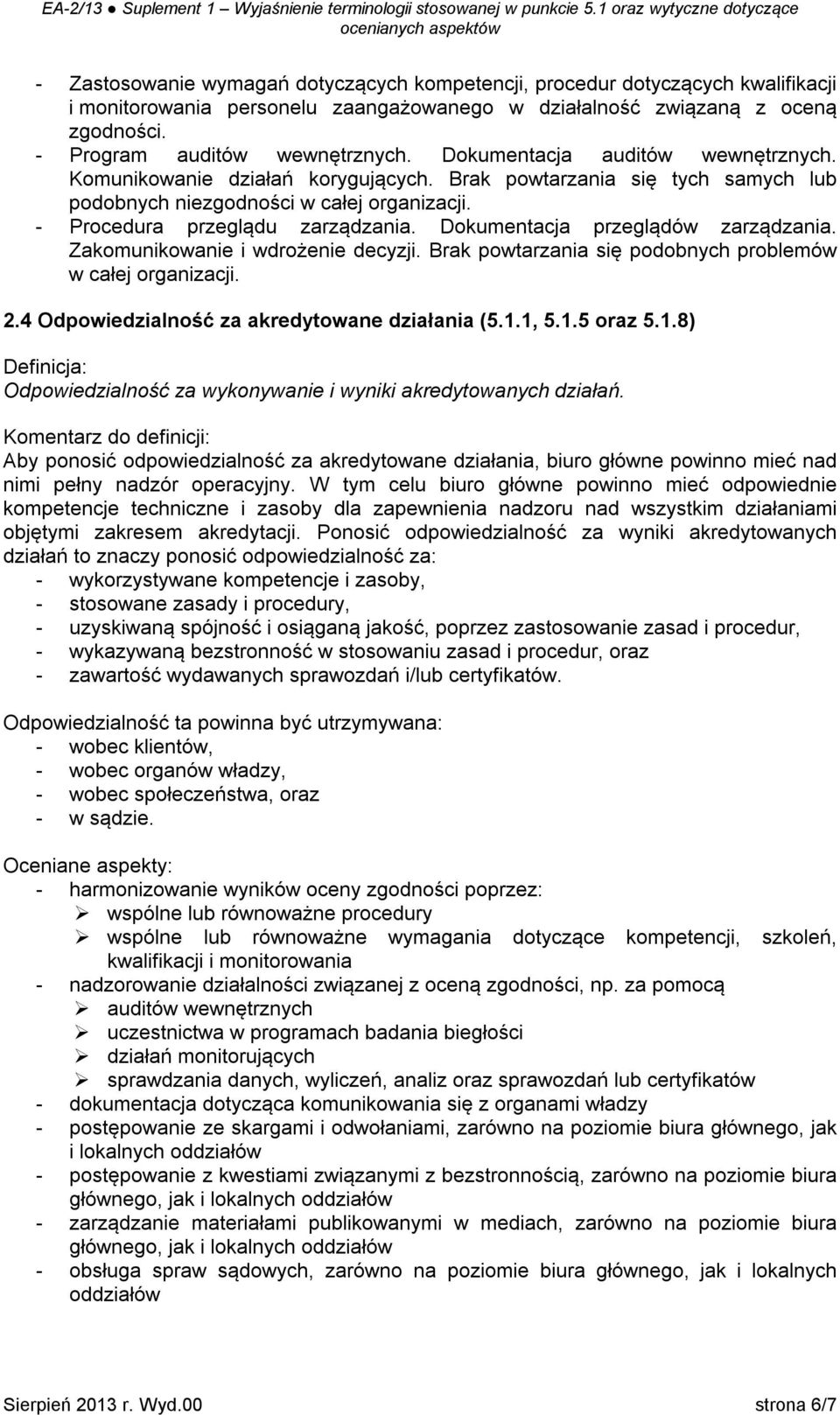 Dokumentacja przeglądów zarządzania. Zakomunikowanie i wdrożenie decyzji. Brak powtarzania się podobnych problemów w całej organizacji. 2.4 Odpowiedzialność za akredytowane działania (5.1.1, 5.1.5 oraz 5.