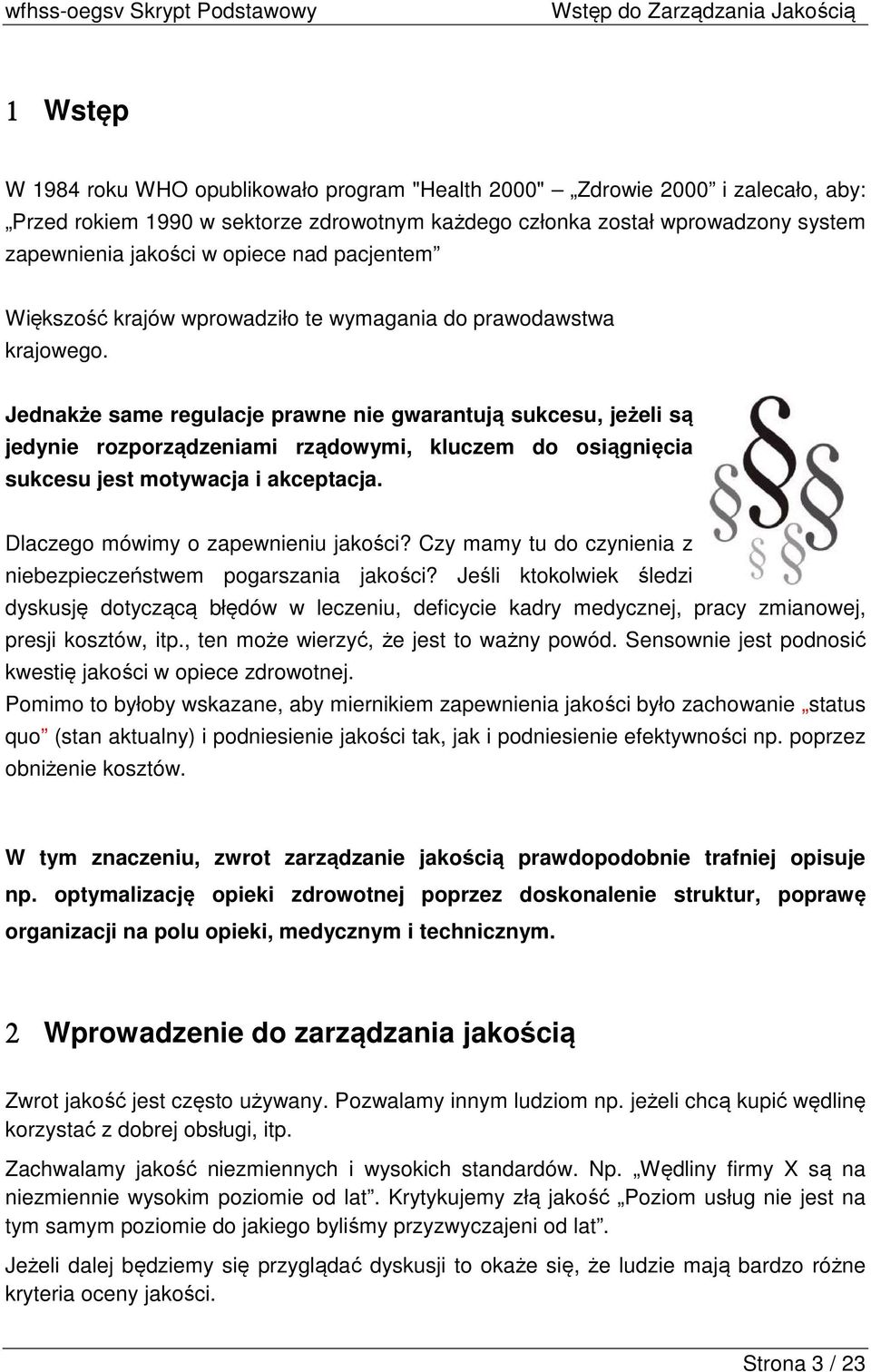 Jednakże same regulacje prawne nie gwarantują sukcesu, jeżeli są jedynie rozporządzeniami rządowymi, kluczem do osiągnięcia sukcesu jest motywacja i akceptacja. Dlaczego mówimy o zapewnieniu jakości?