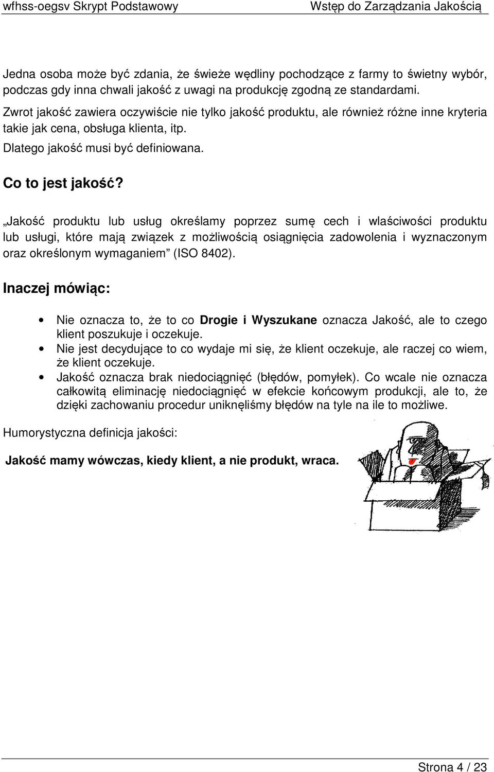 Jakość produktu lub usług określamy poprzez sumę cech i wlaściwości produktu lub usługi, które mają związek z możliwością osiągnięcia zadowolenia i wyznaczonym oraz określonym wymaganiem (ISO 8402).