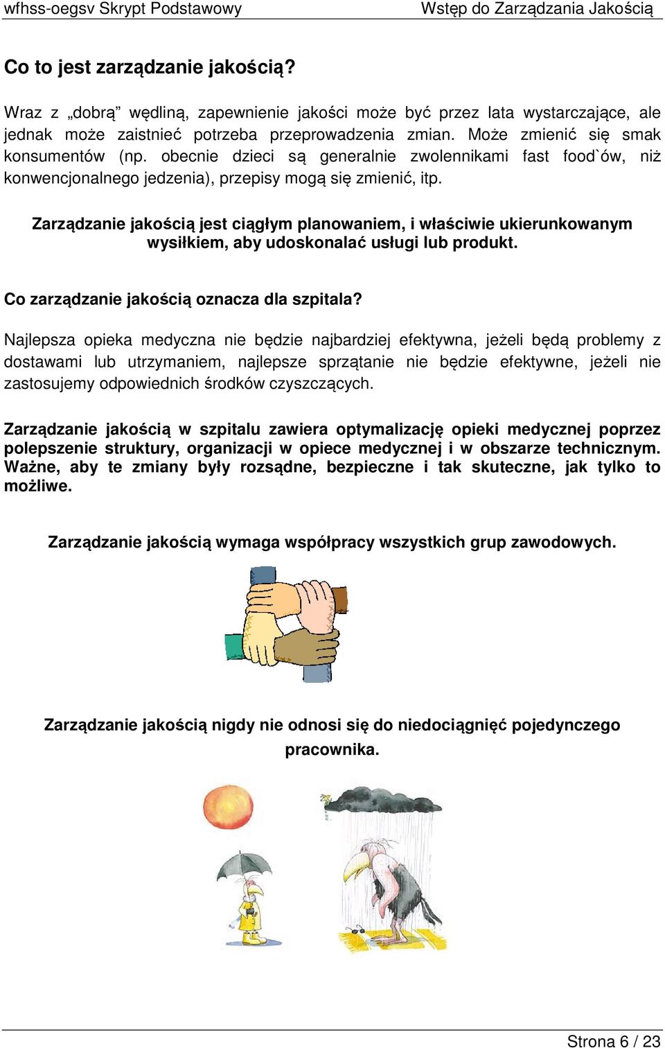 Zarządzanie jakością jest ciągłym planowaniem, i właściwie ukierunkowanym wysiłkiem, aby udoskonalać usługi lub produkt. Co zarządzanie jakością oznacza dla szpitala?