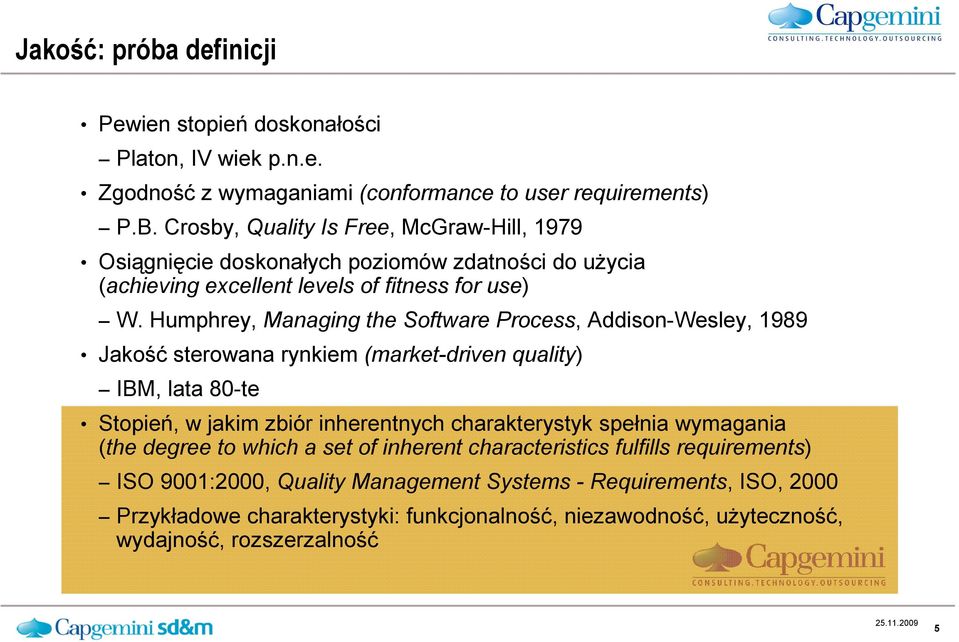 Humphrey, Managing the Software Process, Addison-Wesley, 1989 Jakość sterowana rynkiem (market-driven quality) IBM, lata 80-te Stopień, w jakim zbiór inherentnych charakterystyk