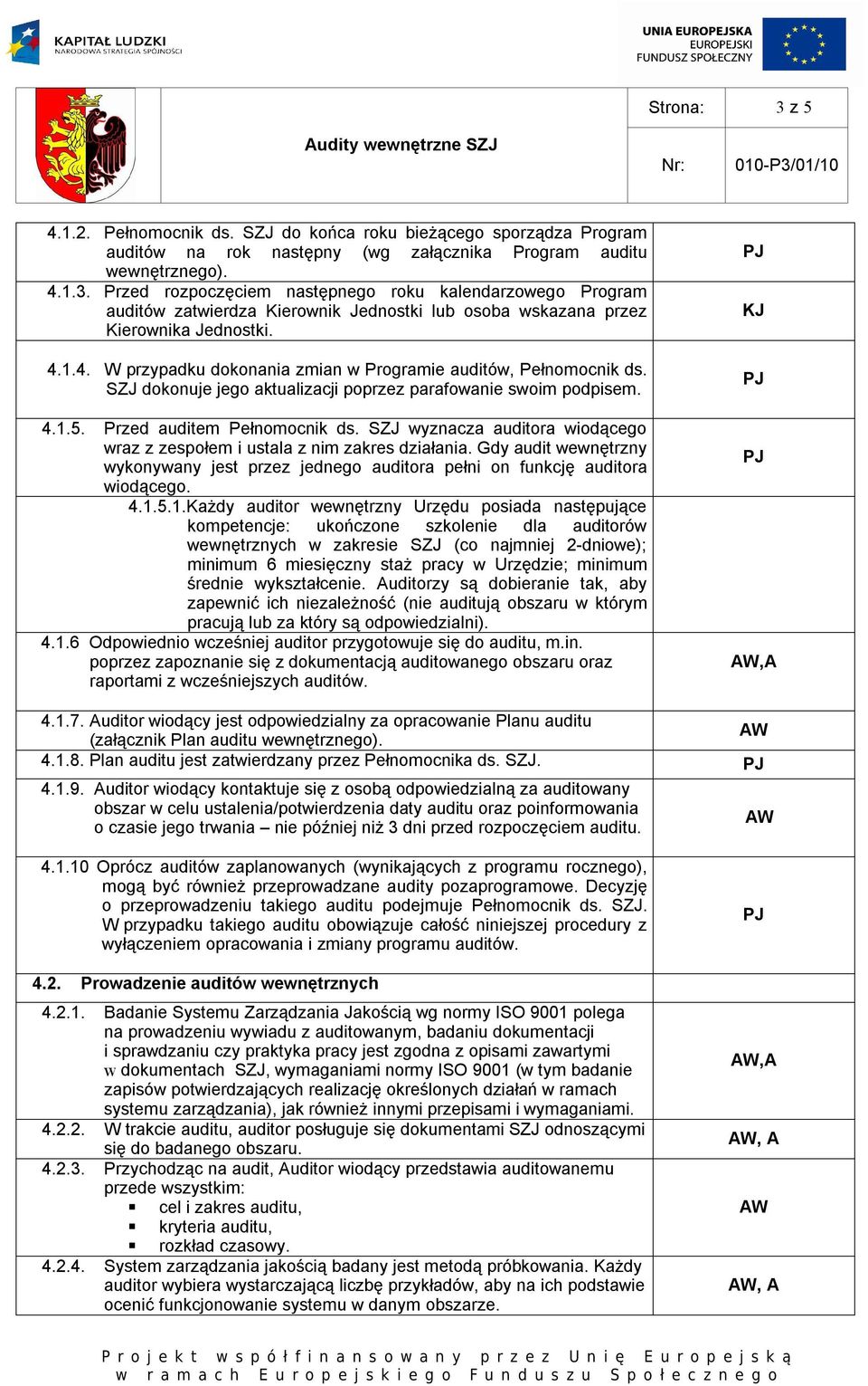 SZJ wyznacza auditora wiodącego wraz z zespołem i ustala z nim zakres działania. Gdy audit wewnętrzny wykonywany jest przez jednego auditora pełni on funkcję auditora wiodącego. 4.1.