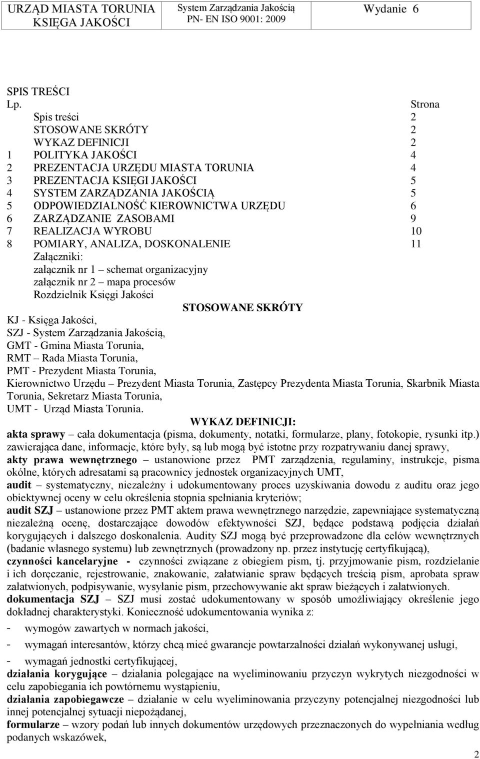 KIEROWNICTWA URZĘDU 6 6 ZARZĄDZANIE ZASOBAMI 9 7 REALIZACJA WYROBU 10 8 POMIARY, ANALIZA, DOSKONALENIE 11 Załączniki: załącznik nr 1 schemat organizacyjny załącznik nr 2 mapa procesów Rozdzielnik