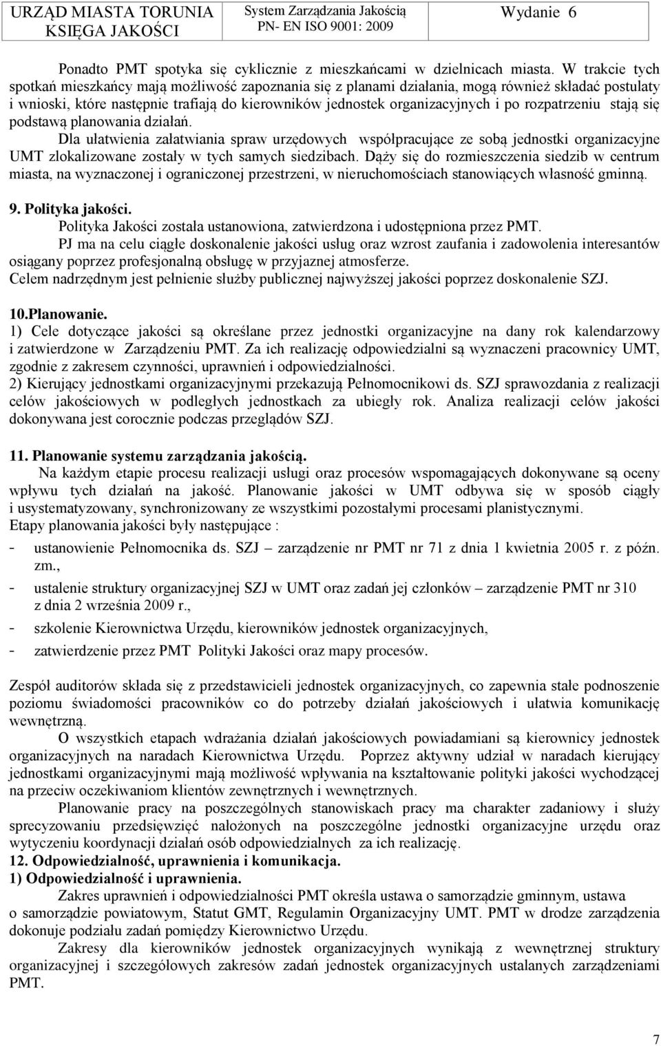 rozpatrzeniu stają się podstawą planowania działań. Dla ułatwienia załatwiania spraw urzędowych współpracujące ze sobą jednostki organizacyjne UMT zlokalizowane zostały w tych samych siedzibach.