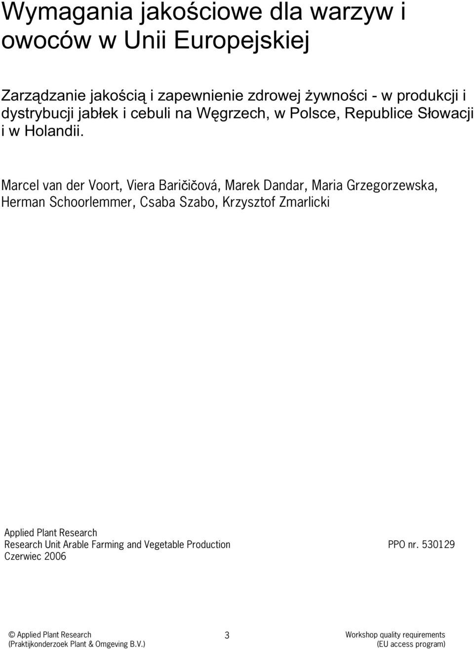 Marcel van der Voort, Viera Bari i ová, Marek Dandar, Maria Grzegorzewska, Herman Schoorlemmer, Csaba Szabo,