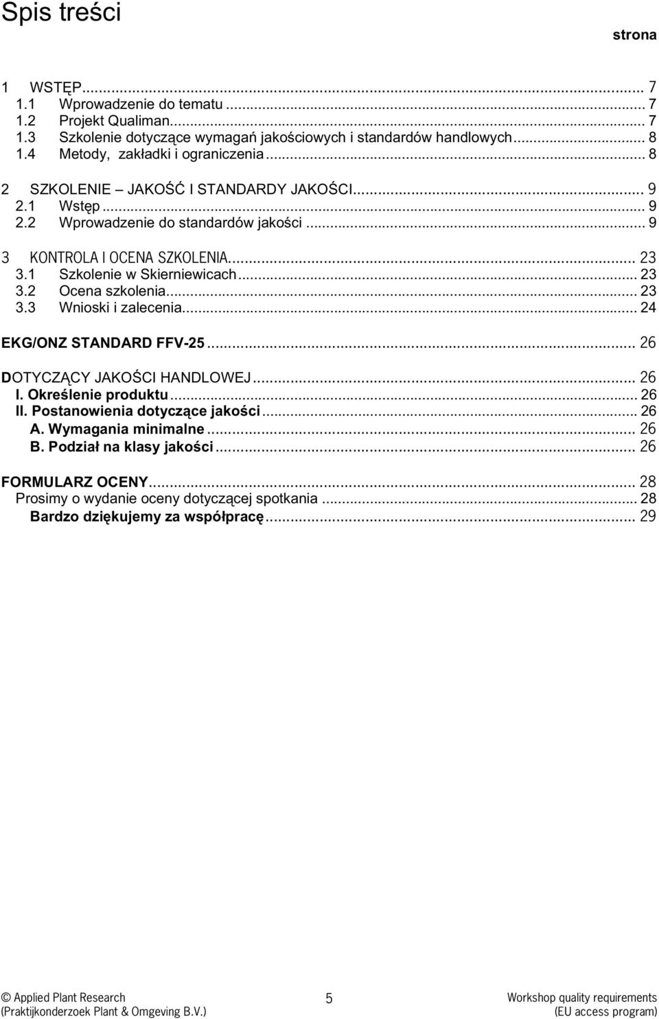 1 Szkolenie w Skierniewicach... 23 3.2 Ocena szkolenia... 23 3.3 Wnioski i zalecenia... 24 EKG/ONZ STANDARD FFV-25... 26 DOTYCZ CY JAKO CI HANDLOWEJ... 26 I. Okre lenie produktu... 26 II.